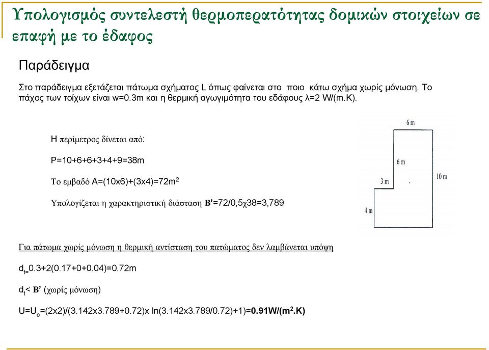 H περίµετρος δίνεται από: P=10+6+6+3+4+9=38m Το εµβαδό A=(10x6)+(3x4)=72m 2 Υπολογίζεται η χαρακτηριστική διάσταση Β =72/0,5χ38=3,789 Για πάτωµα χωρίς