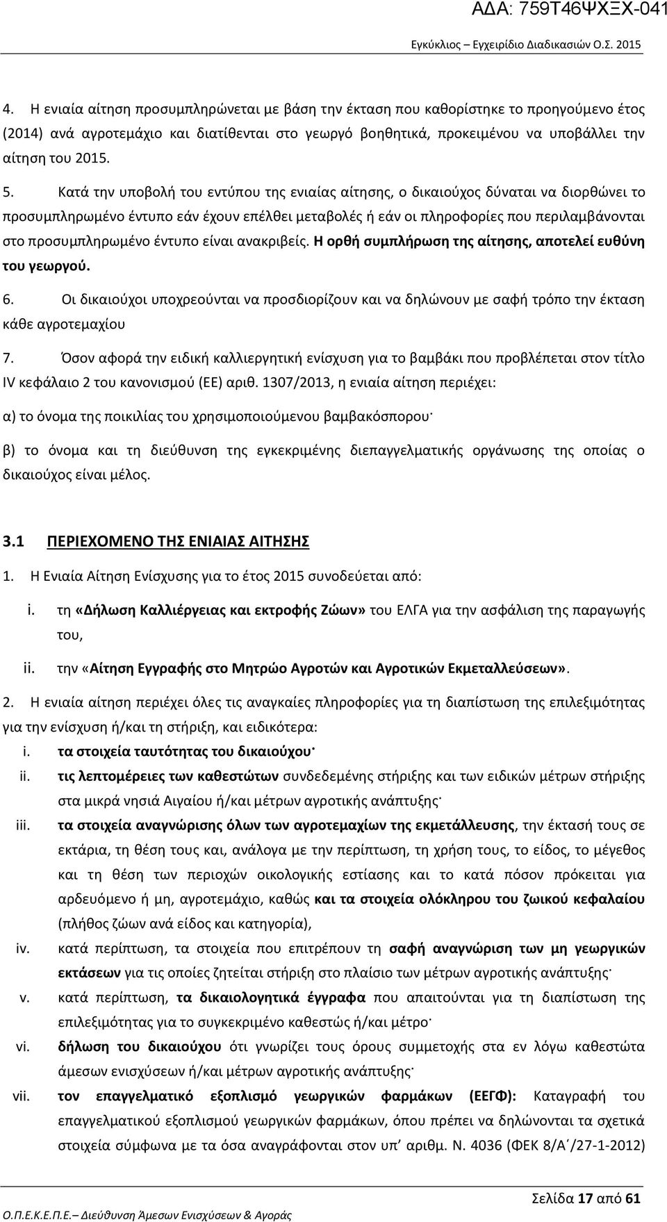 έντυπο είναι ανακριβείς. Η ορθή συμπλήρωση της αίτησης, αποτελεί ευθύνη του γεωργού. 6. Οι δικαιούχοι υποχρεούνται να προσδιορίζουν και να δηλώνουν με σαφή τρόπο την έκταση κάθε αγροτεμαχίου 7.