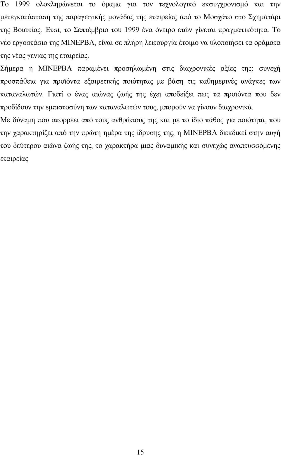 Σήμερα η ΜΙΝΕΡΒΑ παραμένει προσηλωμένη στις διαχρονικές αξίες της: συνεχή προσπάθεια για προϊόντα εξαιρετικής ποιότητας με βάση τις καθημερινές ανάγκες των καταναλωτών.