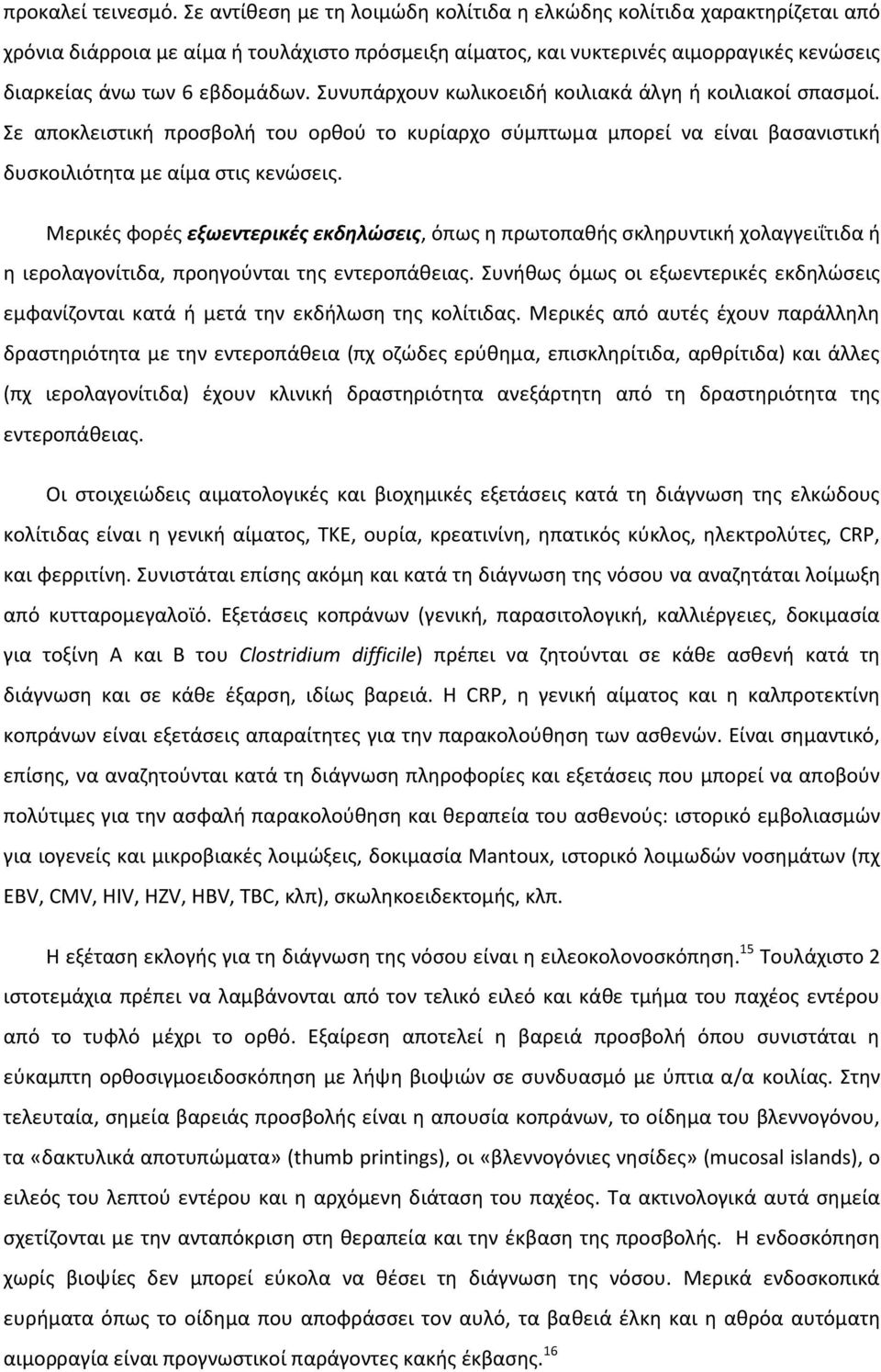 Συνυπάρχουν κωλικοειδή κοιλιακά άλγη ή κοιλιακοί σπασμοί. Σε αποκλειστική προσβολή του ορθού το κυρίαρχο σύμπτωμα μπορεί να είναι βασανιστική δυσκοιλιότητα με αίμα στις κενώσεις.