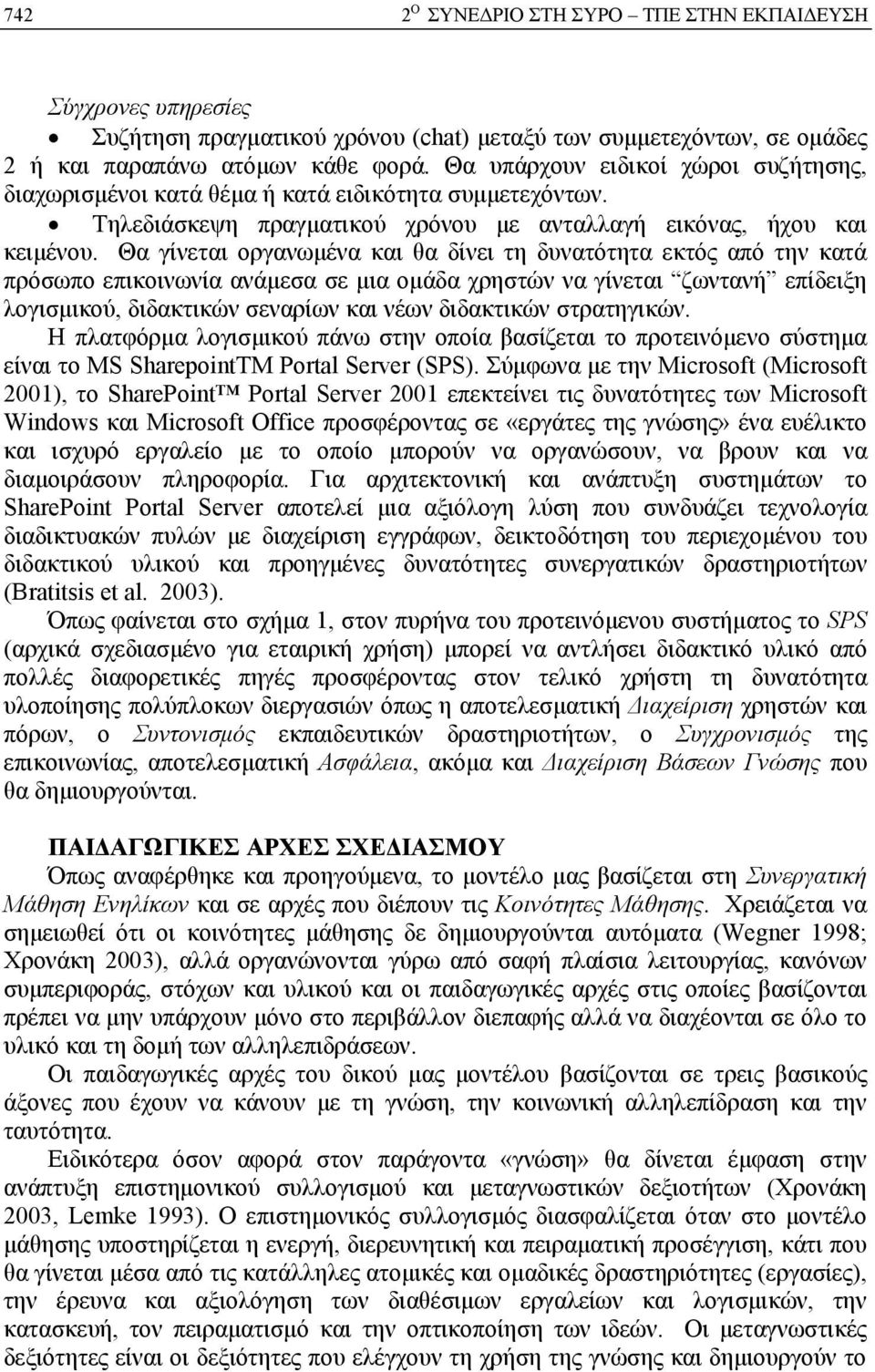 Θα γίνεται οργανωμένα και θα δίνει τη δυνατότητα εκτός από την κατά πρόσωπο επικοινωνία ανάμεσα σε μια ομάδα χρηστών να γίνεται ζωντανή επίδειξη λογισμικού, διδακτικών σεναρίων και νέων διδακτικών