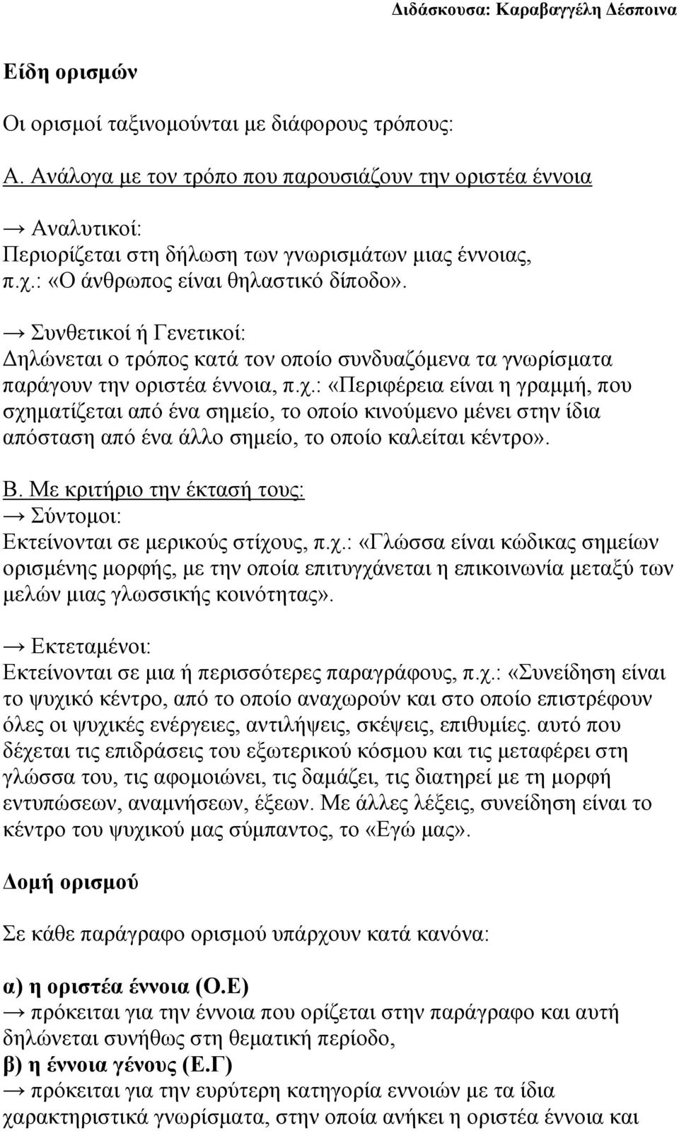 : «Περιφέρεια είναι η γραμμή, που σχηματίζεται από ένα σημείο, το οποίο κινούμενο μένει στην ίδια απόσταση από ένα άλλο σημείο, το οποίο καλείται κέντρο». Β.