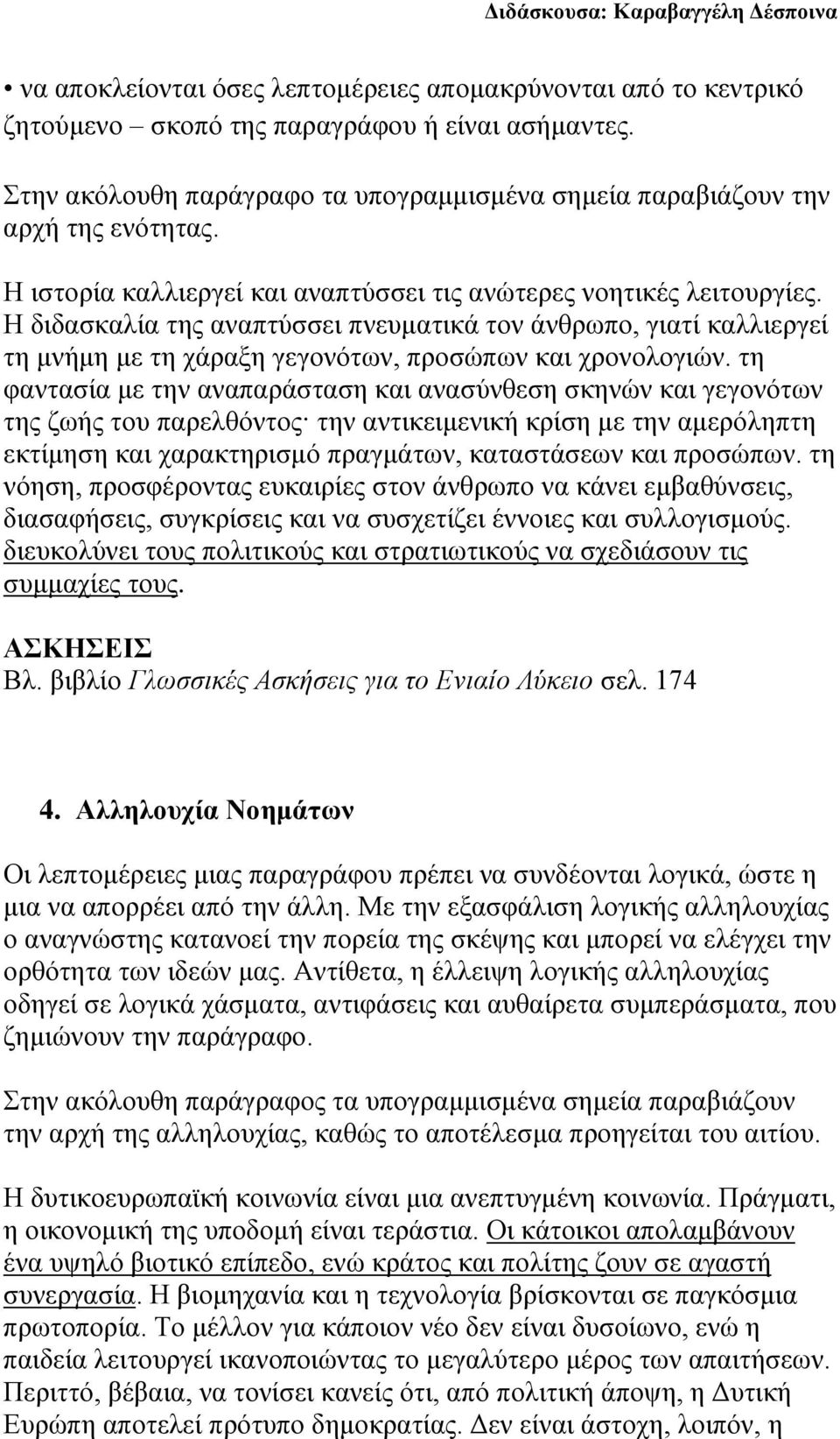 τη φαντασία με την αναπαράσταση και ανασύνθεση σκηνών και γεγονότων της ζωής του παρελθόντος την αντικειμενική κρίση με την αμερόληπτη εκτίμηση και χαρακτηρισμό πραγμάτων, καταστάσεων και προσώπων.
