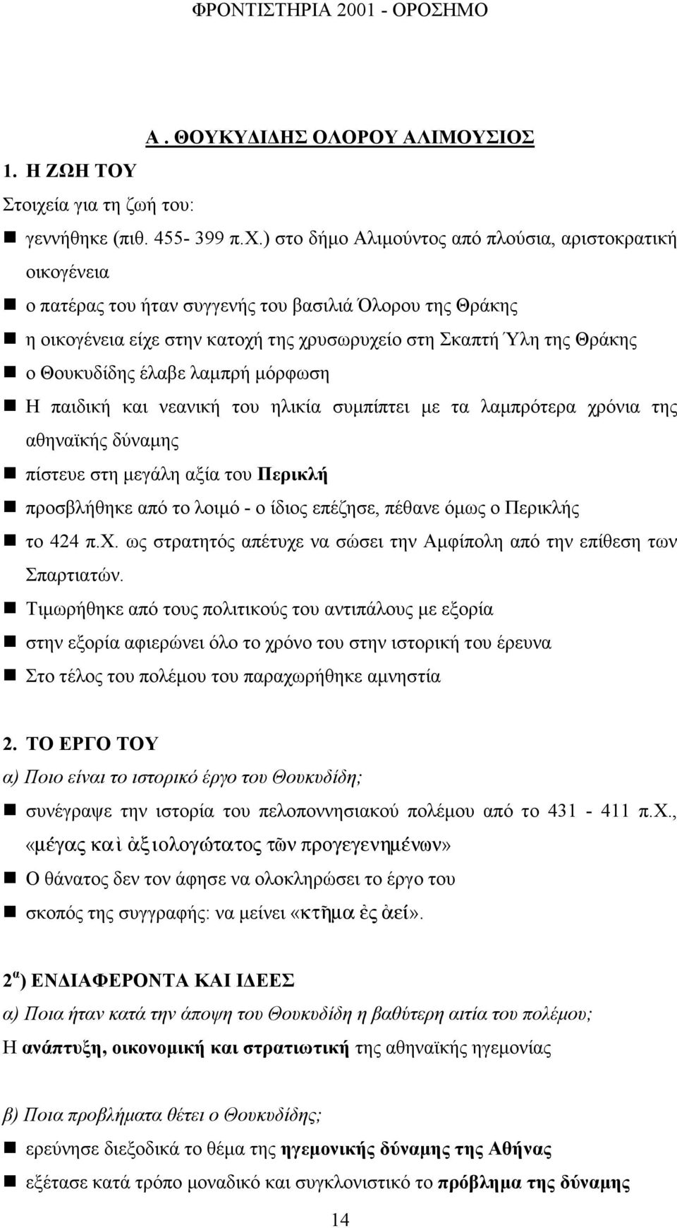 ) στο δήµο Αλιµούντος από πλούσια, αριστοκρατική οικογένεια ο πατέρας του ήταν συγγενής του βασιλιά Όλορου της Θράκης η οικογένεια είχε στην κατοχή της χρυσωρυχείο στη Σκαπτή Ύλη της Θράκης ο