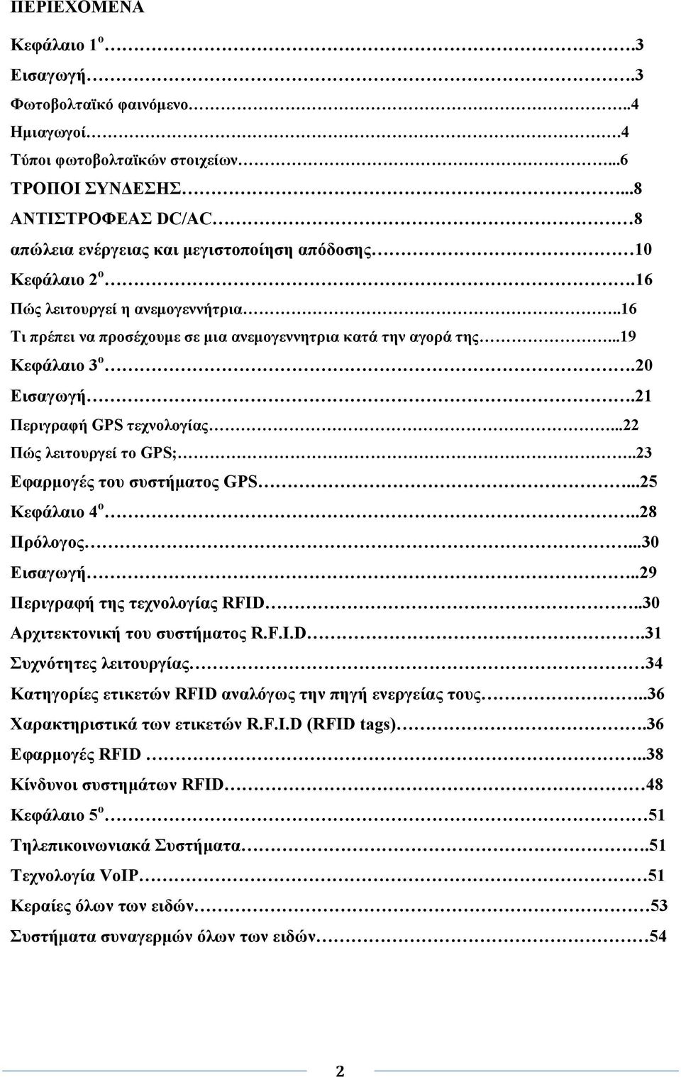 ..19 Κεφάλαιο 3 ο.20 Εισαγωγή.21 Περιγραφή GPS τεχνολογίας...22 Πώς λειτουργεί το GPS;..23 Εφαρµογές του συστήµατος GPS...25 Κεφάλαιο 4 ο..28 Πρόλογος...30 Εισαγωγή..29 Περιγραφή της τεχνολογίας RFID.