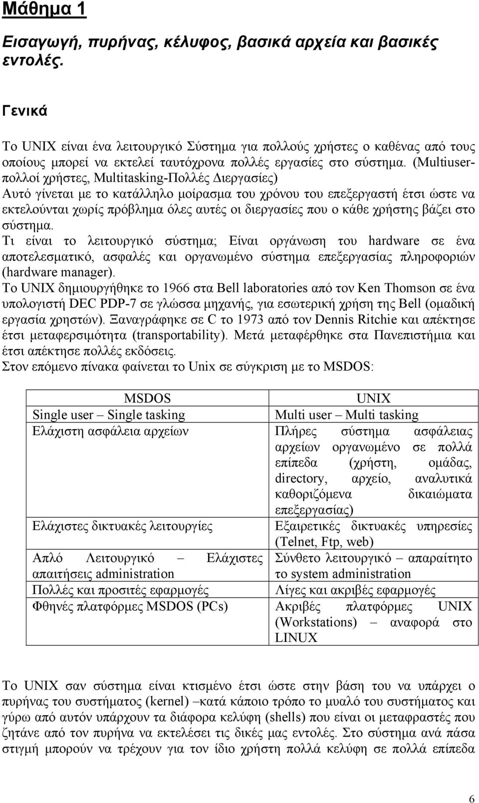 (Multiuserπολλοί χρήστες, Multitasking-Πολλές Διεργασίες) Αυτό γίνεται με το κατάλληλο μοίρασμα του χρόνου του επεξεργαστή έτσι ώστε να εκτελούνται χωρίς πρόβλημα όλες αυτές οι διεργασίες που ο κάθε