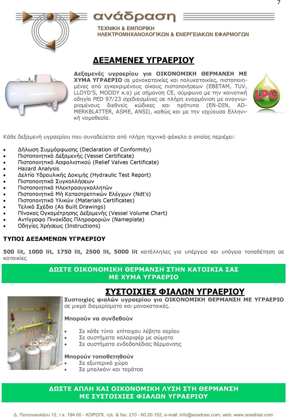 α) µε σήµανση CE, σύµφωνα µε την κοινοτική οδηγία PED 97/23 σχεδιασµένες σε πλήρη εναρµόνιση µε αναγνωρισµένους διεθνείς κώδικες και πρότυπα (ΕΝ-DIN, AD- MERKBLATTER, ASME, ANSI), καθώς και µε την