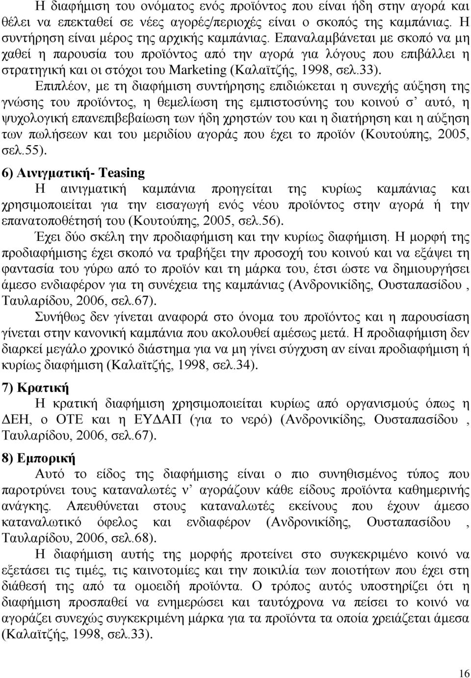 Επιπλέον, με τη διαφήμιση συντήρησης επιδιώκεται η συνεχής αύξηση της γνώσης του προϊόντος, η θεμελίωση της εμπιστοσύνης του κοινού σ αυτό, η ψυχολογική επανεπιβεβαίωση των ήδη χρηστών του και η