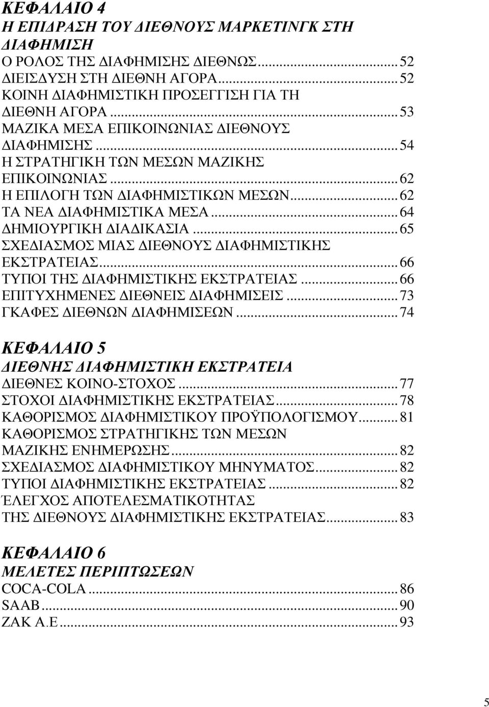 .. 65 ΣΧΕΔΙΑΣΜΟΣ ΜΙΑΣ ΔΙΕΘΝΟΥΣ ΔΙΑΦΗΜΙΣΤΙΚΗΣ ΕΚΣΤΡΑΤΕΙΑΣ... 66 ΤΥΠΟΙ ΤΗΣ ΔΙΑΦΗΜΙΣΤΙΚΗΣ ΕΚΣΤΡΑΤΕΙΑΣ... 66 ΕΠΙΤΥΧΗΜΕΝΕΣ ΔΙΕΘΝΕΙΣ ΔΙΑΦΗΜΙΣΕΙΣ... 73 ΓΚΑΦΕΣ ΔΙΕΘΝΩΝ ΔΙΑΦΗΜΙΣΕΩΝ.