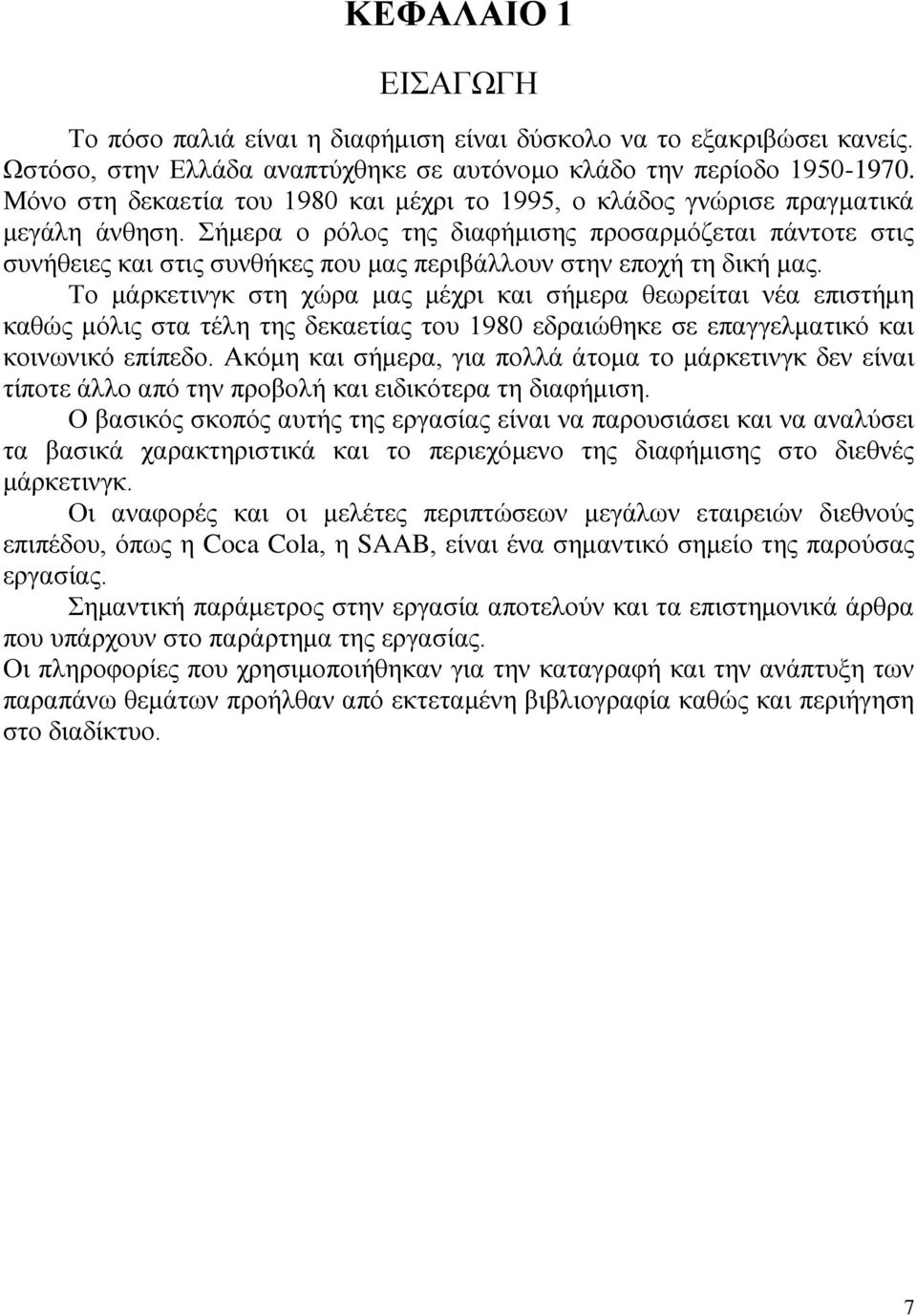 Σήμερα ο ρόλος της διαφήμισης προσαρμόζεται πάντοτε στις συνήθειες και στις συνθήκες που μας περιβάλλουν στην εποχή τη δική μας.