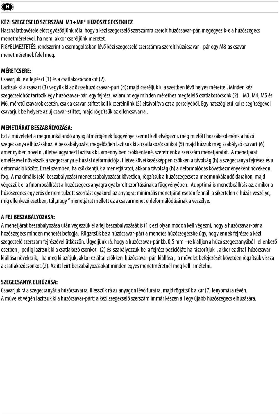 MÉRETCSERE: Csavarjuk le a fejrészt (1) és a csatlakozócsonkot (2). Lazítsuk ki a csavart (3) vegyük ki az összehúzó csavar-párt (4); majd cseréljük ki a szettben lévő helyes mérettel.