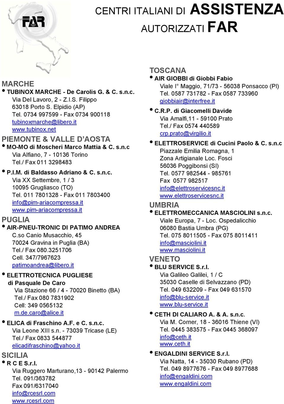 s.n.c. Via XX Settembre, 1 / 3 10095 Grugliasco (TO) Tel. 011 7801328 - Fax 011 7803400 info@pim-ariacompressa.it www.pim-ariacompressa.it PUGLIA AIR-PNEU-TRONIC DI PATIMO ANDREA C.
