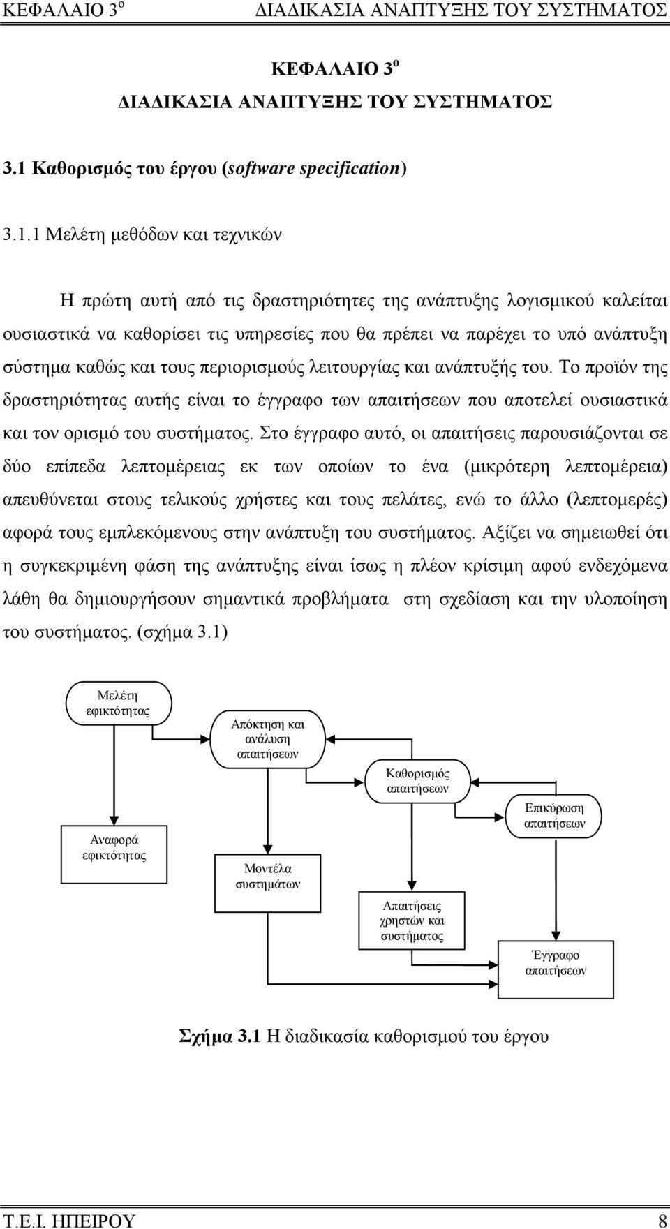 1 Μελέτη μεθόδων και τεχνικών Η πρώτη αυτή από τις δραστηριότητες της ανάπτυξης λογισμικού καλείται ουσιαστικά να καθορίσει τις υπηρεσίες που θα πρέπει να παρέχει το υπό ανάπτυξη σύστημα καθώς και