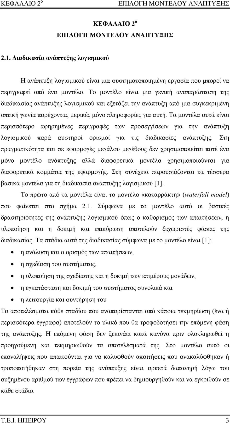 Το μοντέλο είναι μια γενική αναπαράσταση της διαδικασίας ανάπτυξης λογισμικού και εξετάζει την ανάπτυξη από μια συγκεκριμένη οπτική γωνία παρέχοντας μερικές μόνο πληροφορίες για αυτή.