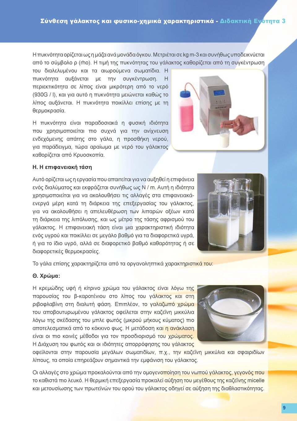 Η περιεκτικότητα σε λίπος είναι μικρότερη από το νερό (930G / l), και για αυτό η πυκνότητα μειώνεται καθώς το λίπος αυξάνεται. Η πυκνότητα ποικίλλει επίσης με τη θερμοκρασία.