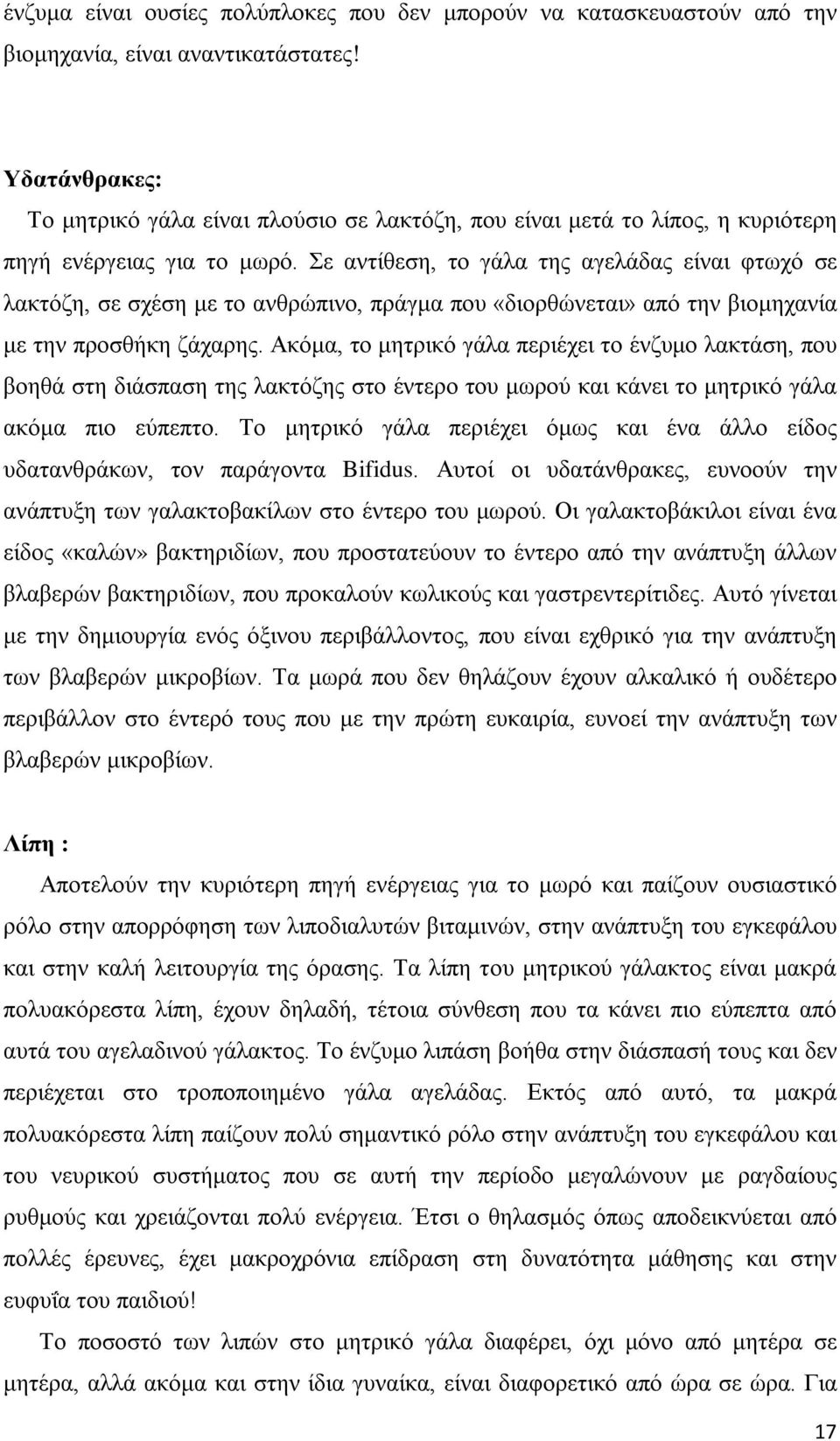 Σε αντίθεση, το γάλα της αγελάδας είναι φτωχό σε λακτόζη, σε σχέση με το ανθρώπινο, πράγμα που «διορθώνεται» από την βιομηχανία με την προσθήκη ζάχαρης.