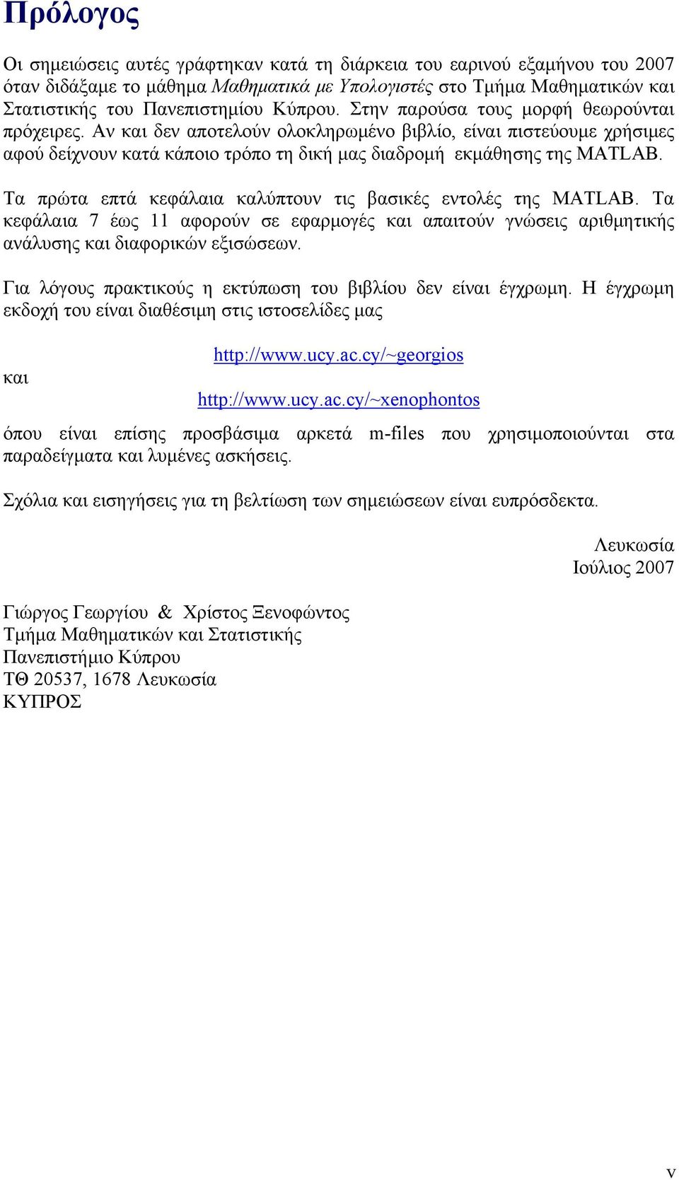 Τα πρώτα επτά κεφάλαια καλύπτουν τις βασικές εντολές της MATLAB. Τα κεφάλαια 7 έως αφορούν σε εφαρμογές και απαιτούν γνώσεις αριθμητικής ανάλυσης και διαφορικών εξισώσεων.