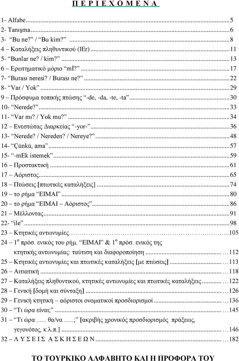 / Nereye?... 48 14- Çünkü, ama... 57 15- -mek istemek... 59 16 Προστακτική... 61 17 Αόριστος... 65 18 Πτώσεις [πτωτικές καταλήξεις]... 74 19 το ρήμα ΕΙΜΑΙ... 80 20 το ρήμα ΕΙΜΑΙ Αόριστος.