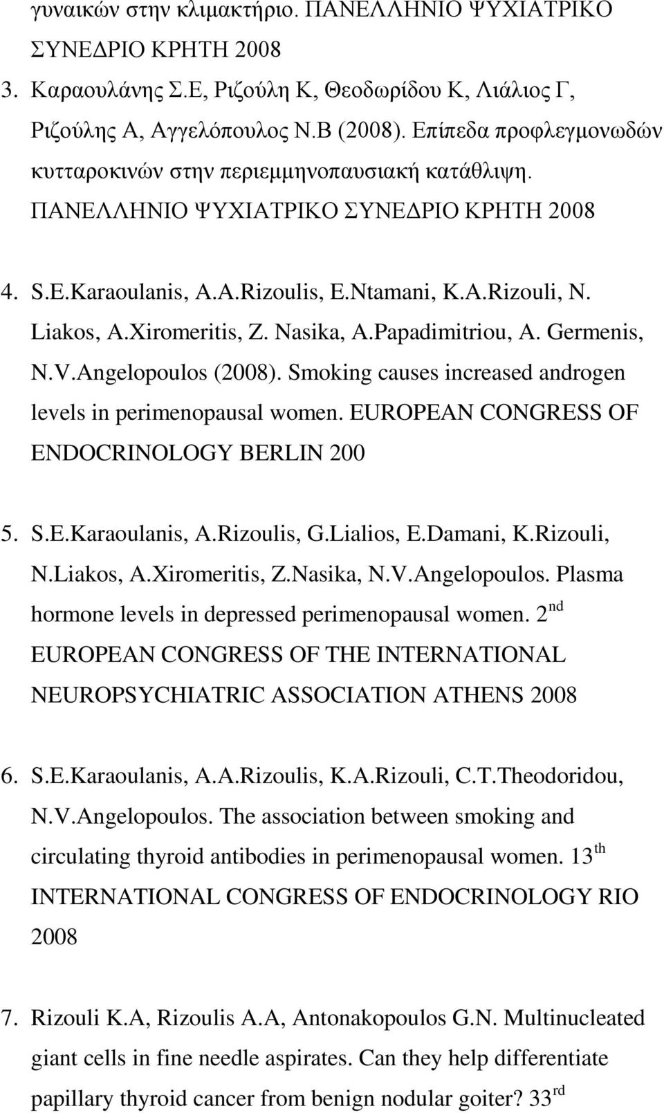 Nasika, A.Papadimitriou, A. Germenis, N.V.Angelopoulos (2008). Smoking causes increased androgen levels in perimenopausal women. EUROPEAN CONGRESS OF ENDOCRINOLOGY BERLIN 200 5. S.E.Karaoulanis, A.