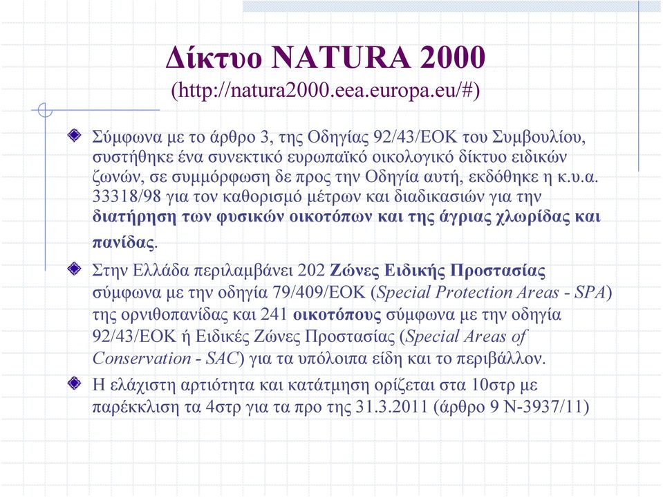 Στην Ελλάδα περιλαμβάνει 202 Ζώνες Ειδικής Προστασίας σύμφωνα με την οδηγία 79/409/ΕΟΚ (Special Protection Areas - SPA) της ορνιθοπανίδας και 241 οικοτόπους σύμφωνα με την οδηγία 92/43/ΕΟΚ ή