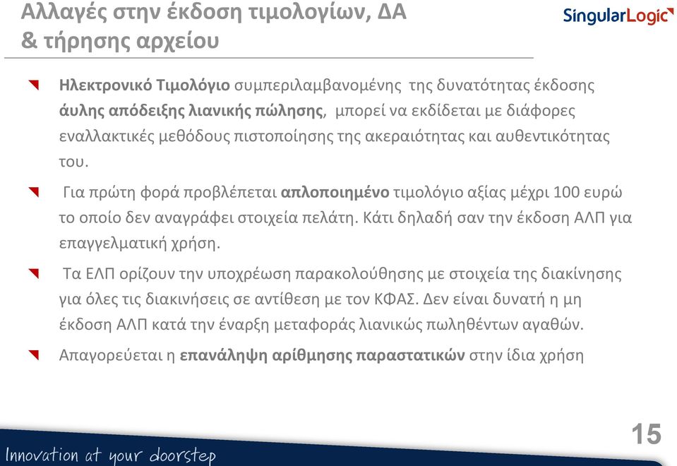 Για πρώτη φορά προβλέπεται απλοποιημένο τιμολόγιο αξίας μέχρι 100 ευρώ το οποίο δεν αναγράφει στοιχεία πελάτη. Κάτι δηλαδή σαν την έκδοση ΑΛΠ για επαγγελματική χρήση.