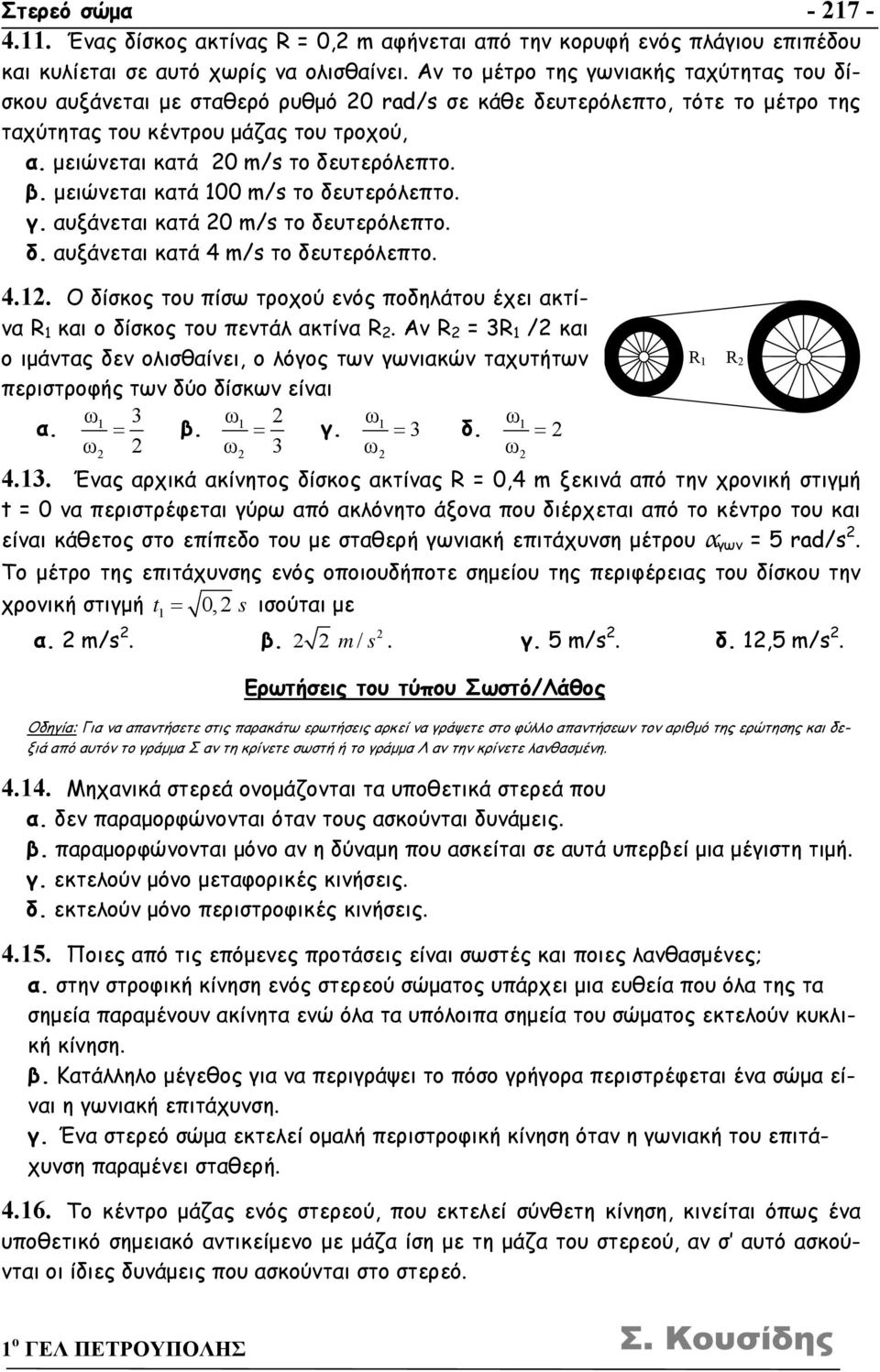μειώνεται κατά 0 m/s το δευτερόλεπτο. β. μειώνεται κατά 100 m/s το δευτερόλεπτο. γ. αυξάνεται κατά 0 m/s το δευτερόλεπτο. δ. αυξάνεται κατά 4 m/s το δευτερόλεπτο. 4.1. Ο δίσκος του πίσω τροχού ενός ποδηλάτου έχει ακτίνα R 1 και ο δίσκος του πεντάλ ακτίνα R.