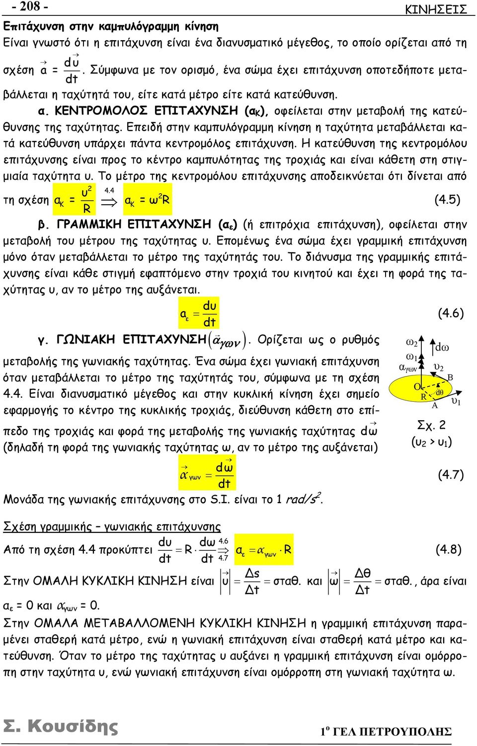 ΚΕΝΤΡΟΜΟΛΟΣ ΕΠΙΤΑΧΥΝΣΗ (α Κ ), οφείλεται στην μεταβολή της κατεύθυνσης της ταχύτητας. Επειδή στην καμπυλόγραμμη κίνηση η ταχύτητα μεταβάλλεται κατά κατεύθυνση υπάρχει πάντα κεντρομόλος επιτάχυνση.