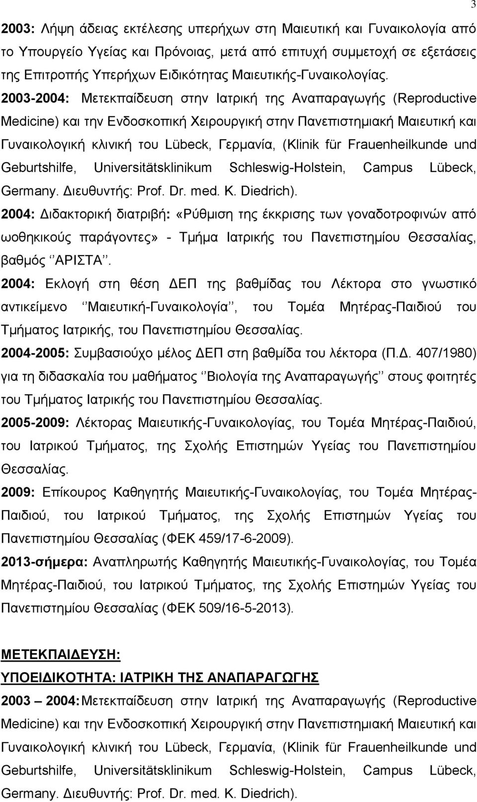 2003-2004: Μετεκπαίδευση στην Ιατρική της Αναπαραγωγής (Reproductive Medicine) και την Ενδοσκοπική Χειρουργική στην Πανεπιστημιακή Μαιευτική και Γυναικολογική κλινική του Lübeck, Γερμανία, (Klinik