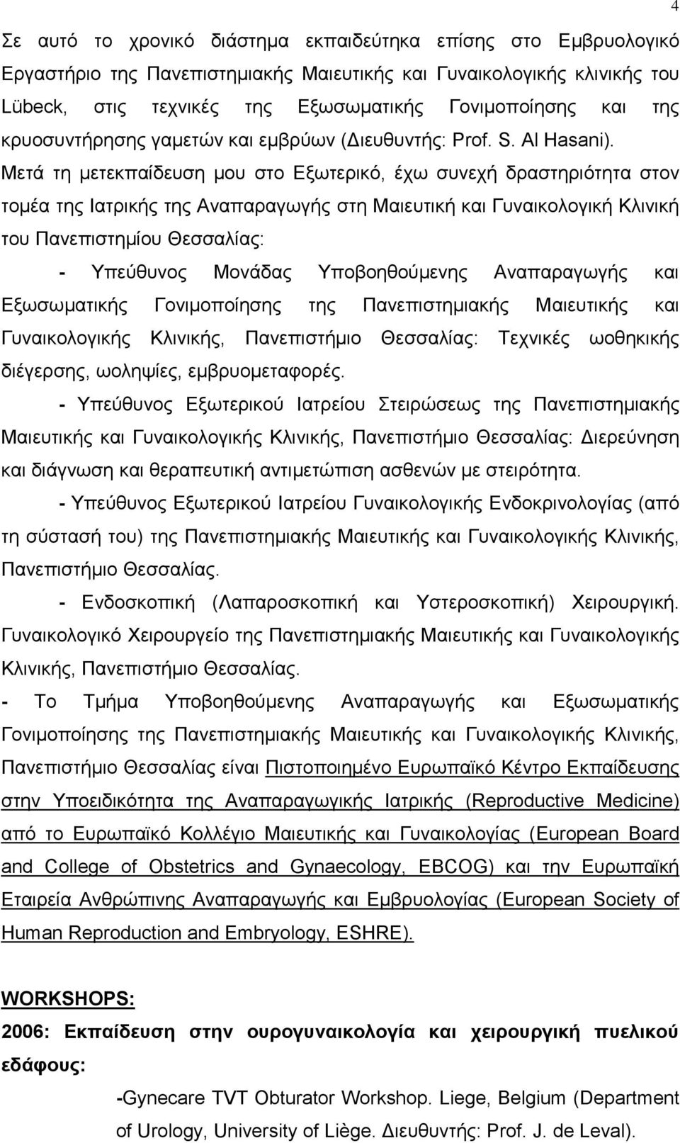 Μετά τη μετεκπαίδευση μου στο Εξωτερικό, έχω συνεχή δραστηριότητα στον τομέα της Ιατρικής της Αναπαραγωγής στη Μαιευτική και Γυναικολογική Κλινική του Πανεπιστημίου Θεσσαλίας: - Υπεύθυνος Μονάδας