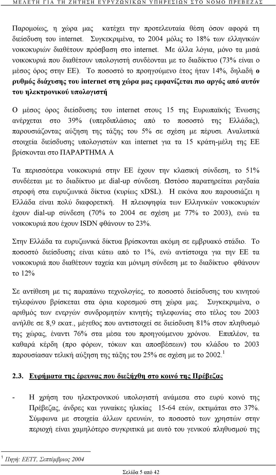 Το ποσοστό το προηγούµενο έτος ήταν 14%, δηλαδή ο ρυθµός διάχυσης του internet στη χώρα µας εµφανίζεται πιο αργός από αυτόν του ηλεκτρονικού υπολογιστή Ο µέσος όρος διείσδυσης του internet στους 15