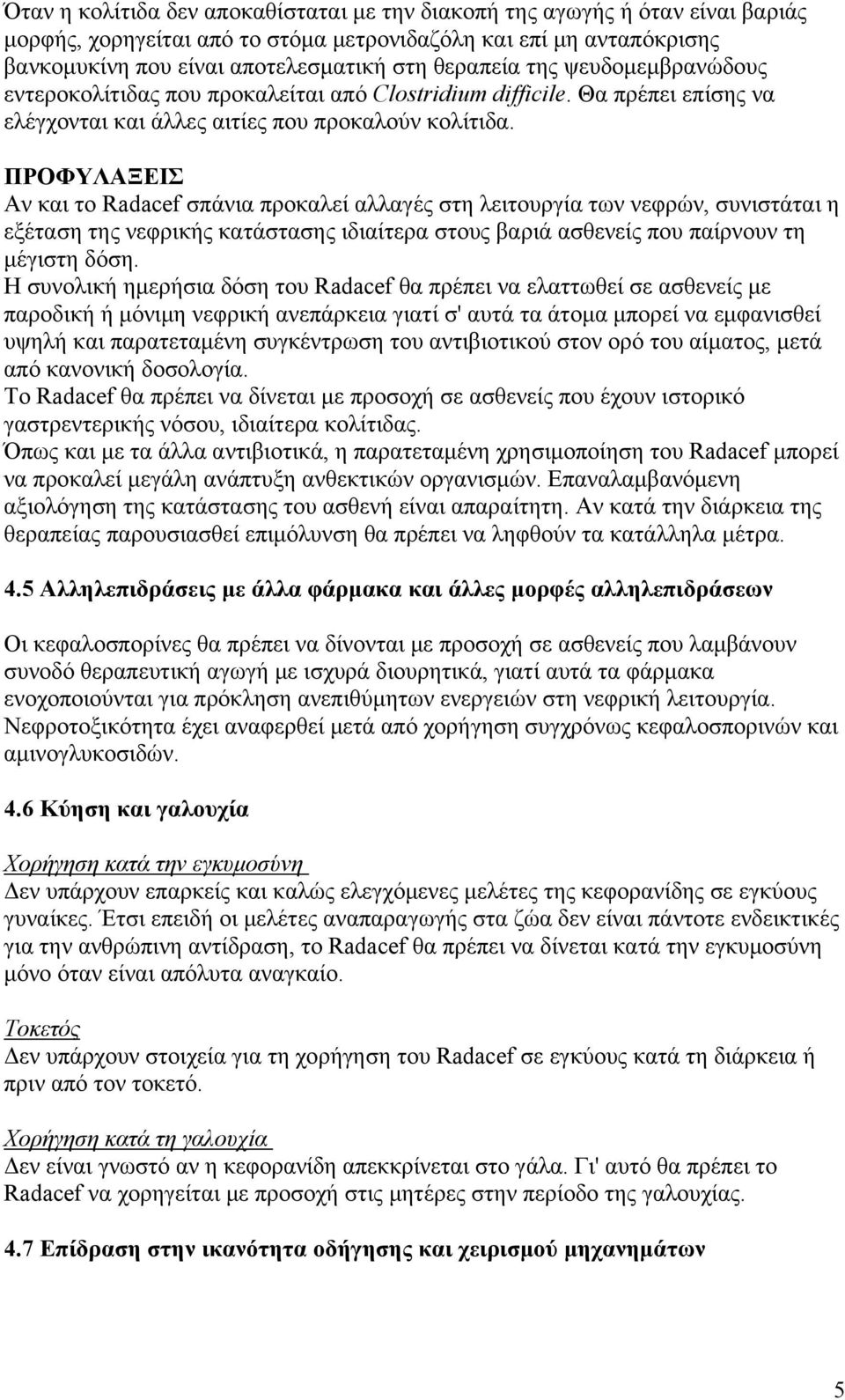 ΠΡΟΦΥΛΑΞΕΙΣ Αν και το Radacef σπάνια προκαλεί αλλαγές στη λειτουργία των νεφρών, συνιστάται η εξέταση της νεφρικής κατάστασης ιδιαίτερα στους βαριά ασθενείς που παίρνουν τη μέγιστη δόση.