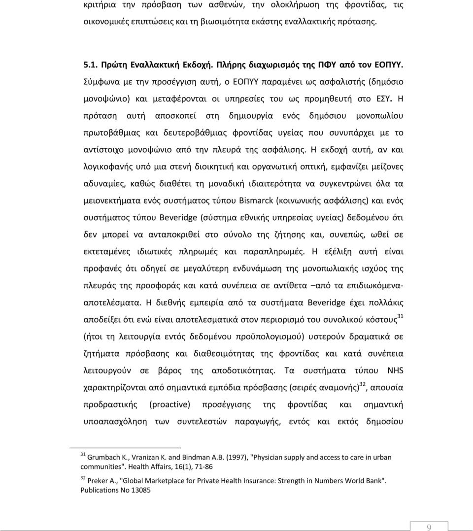 Η πρόταση αυτή αποσκοπεί στη δημιουργία ενός δημόσιου μονοπωλίου πρωτοβάθμιας και δευτεροβάθμιας φροντίδας υγείας που συνυπάρχει με το αντίστοιχο μονοψώνιο από την πλευρά της ασφάλισης.