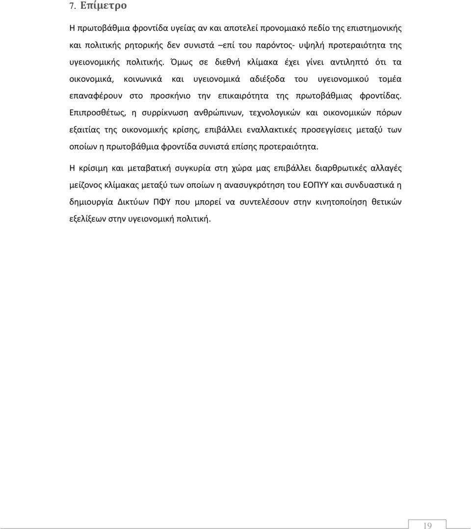 Επιπροσθέτως, η συρρίκνωση ανθρώπινων, τεχνολογικών και οικονομικών πόρων εξαιτίας της οικονομικής κρίσης, επιβάλλει εναλλακτικές προσεγγίσεις μεταξύ των οποίων η πρωτοβάθμια φροντίδα συνιστά επίσης