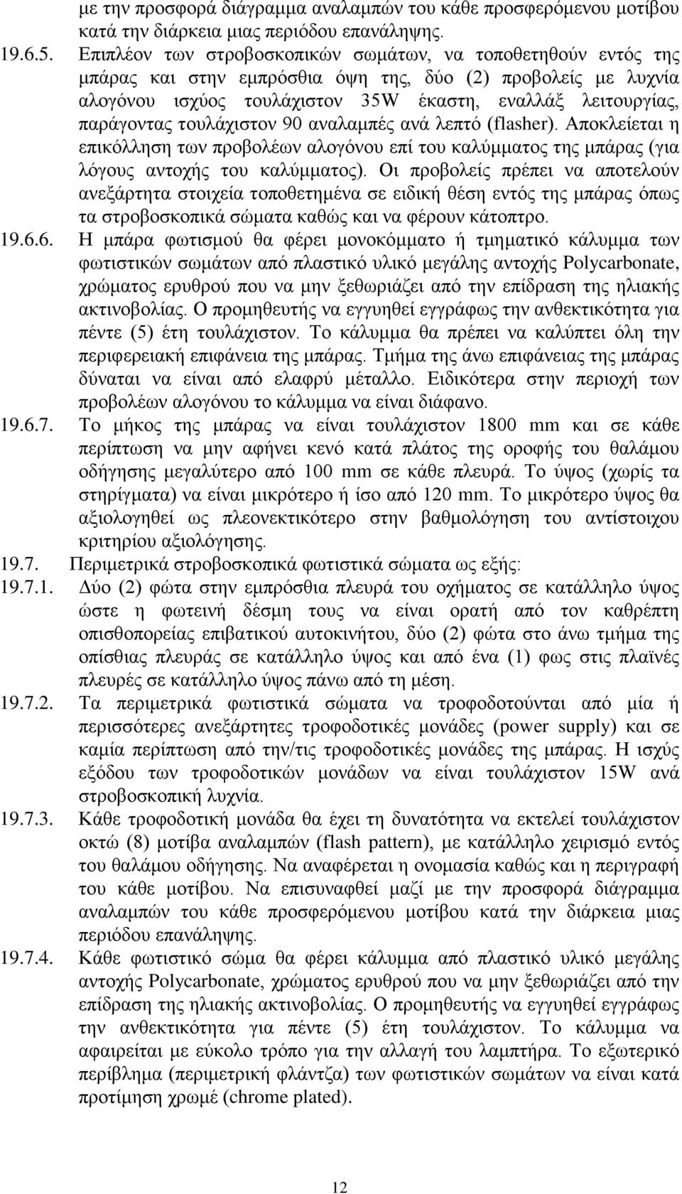 τουλάχιστον 90 αναλαμπές ανά λεπτό (flasher). Αποκλείεται η επικόλληση των προβολέων αλογόνου επί του καλύμματος της μπάρας (για λόγους αντοχής του καλύμματος).