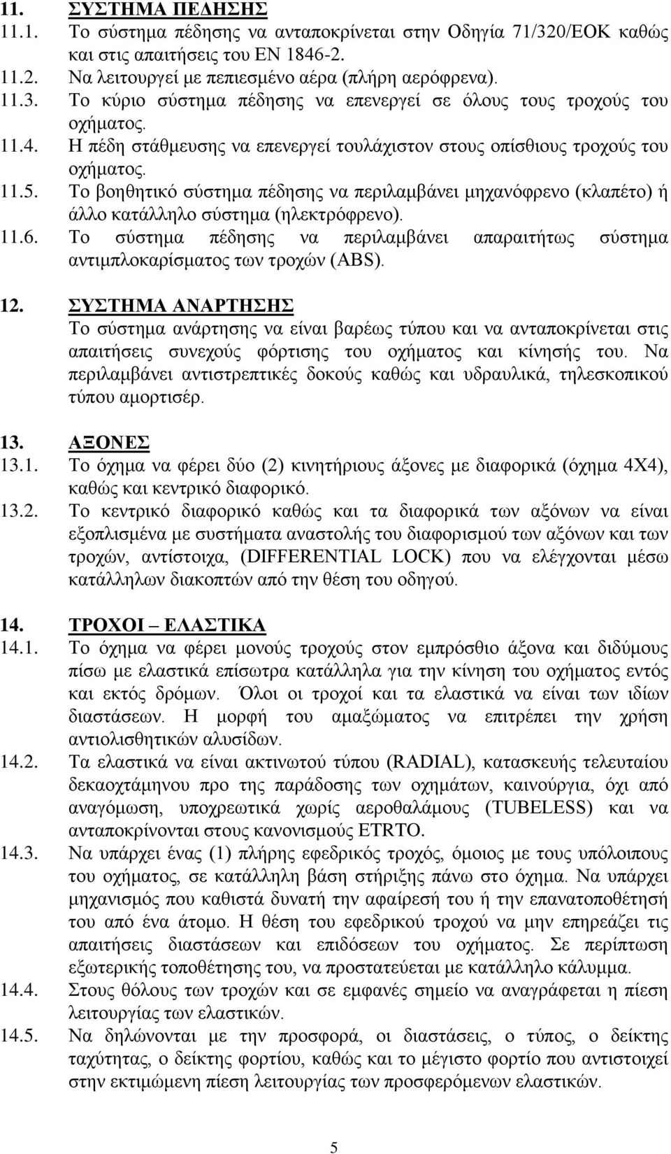 11.6. Το σύστημα πέδησης να περιλαμβάνει απαραιτήτως σύστημα αντιμπλοκαρίσματος των τροχών (ABS). 12.