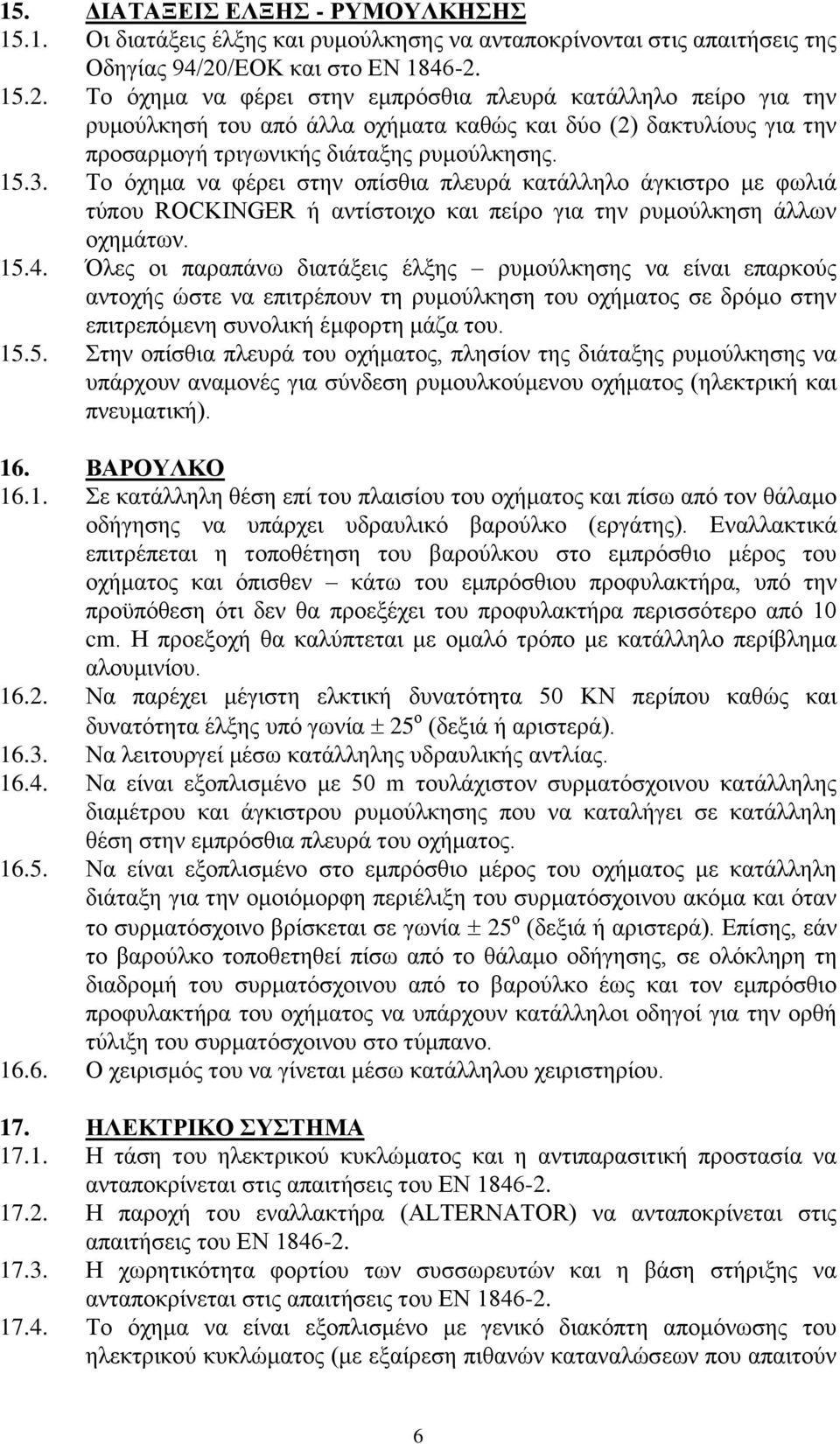 15.3. Το όχημα να φέρει στην οπίσθια πλευρά κατάλληλο άγκιστρο με φωλιά τύπου ROCKINGER ή αντίστοιχο και πείρο για την ρυμούλκηση άλλων οχημάτων. 15.4.