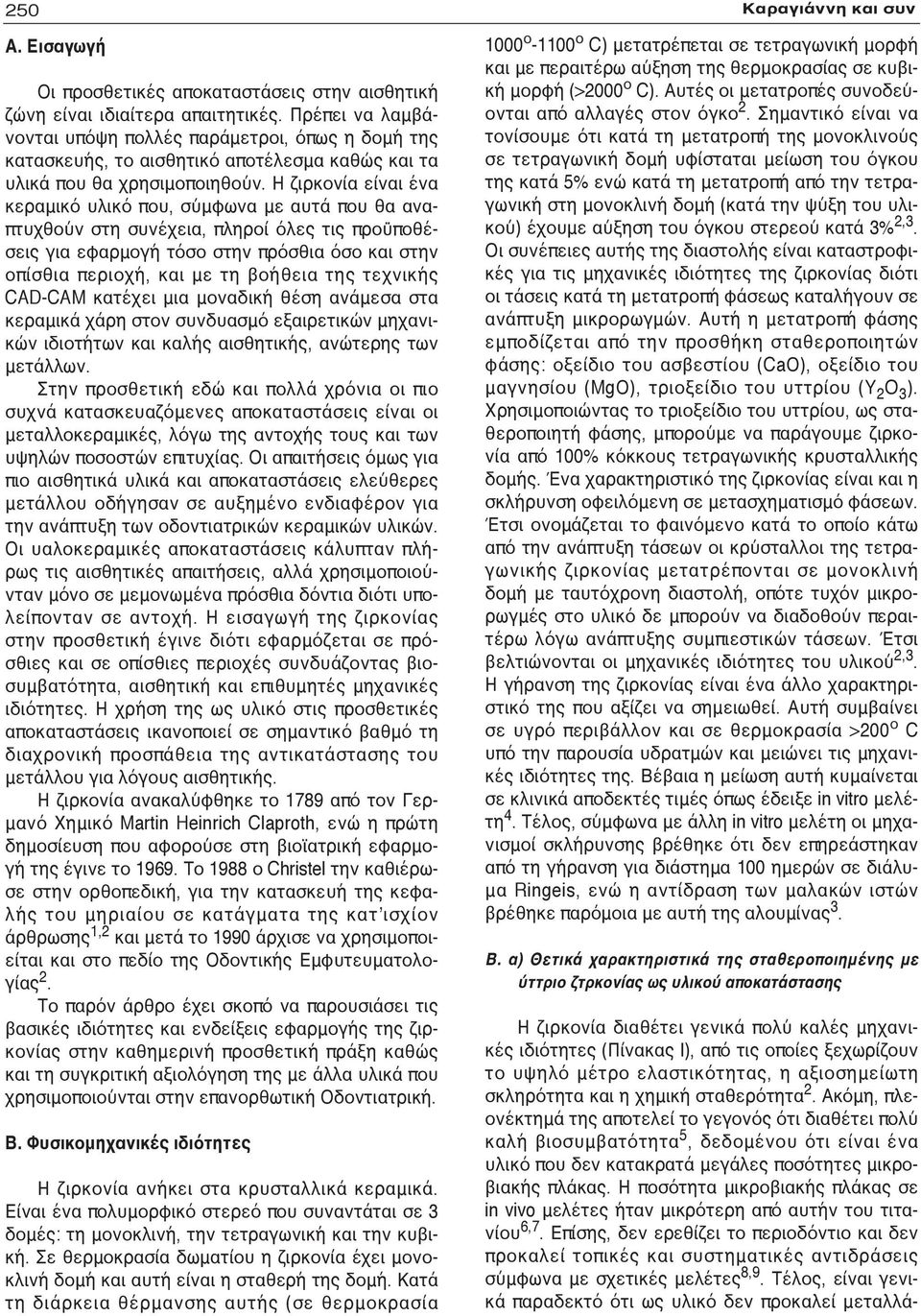 Η ζιρκονία είναι ένα κεραμικό υλικό που, σύμφωνα με αυτά που θα αναπτυχθούν στη συνέχεια, πληροί όλες τις προϋποθέσεις για εφαρμογή τόσο στην πρόσθια όσο και στην οπίσθια περιοχή, και με τη βοήθεια