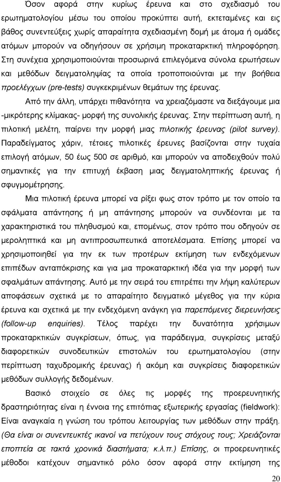 Στη συνέχεια χρησιμοποιούνται προσωρινά επιλεγόμενα σύνολα ερωτήσεων και μεθόδων δειγματοληψίας τα οποία τροποποιούνται με την βοήθεια προελέγχων (pre-tests) συγκεκριμένων θεμάτων της έρευνας.