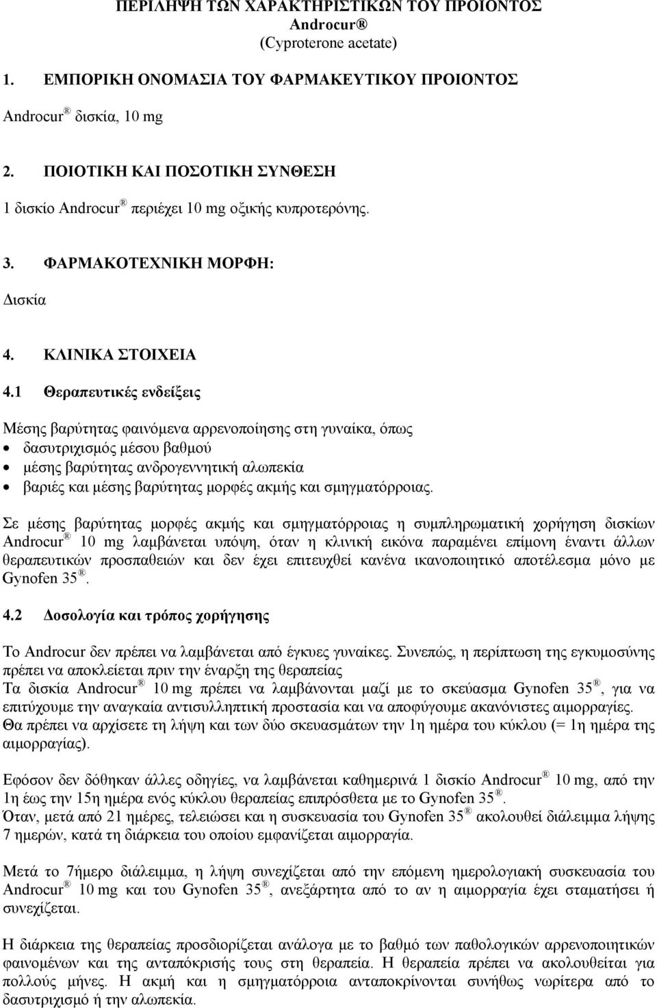 1 Θεραπευτικές ενδείξεις Μέσης βαρύτητας φαινόμενα αρρενοποίησης στη γυναίκα, όπως δασυτριχισμός μέσου βαθμού μέσης βαρύτητας ανδρογεννητική αλωπεκία βαριές και μέσης βαρύτητας μορφές ακμής και