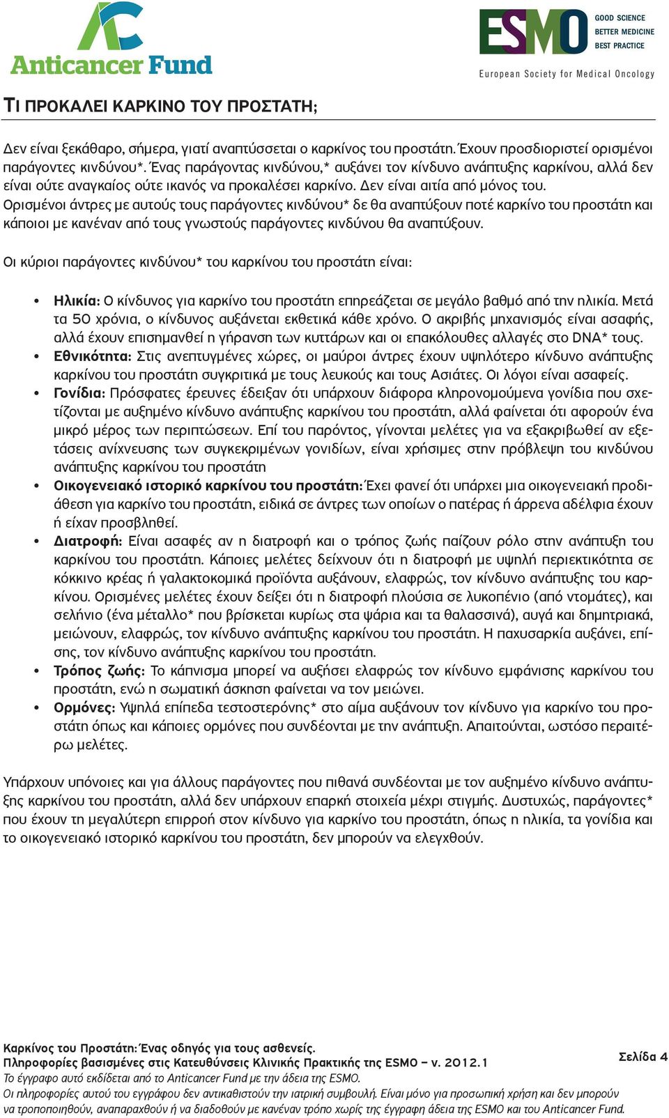 Ορισμένοι άντρες με αυτούς τους παράγοντες κινδύνου* δε θα αναπτύξουν ποτέ καρκίνο του προστάτη και κάποιοι με κανέναν από τους γνωστούς παράγοντες κινδύνου θα αναπτύξουν.