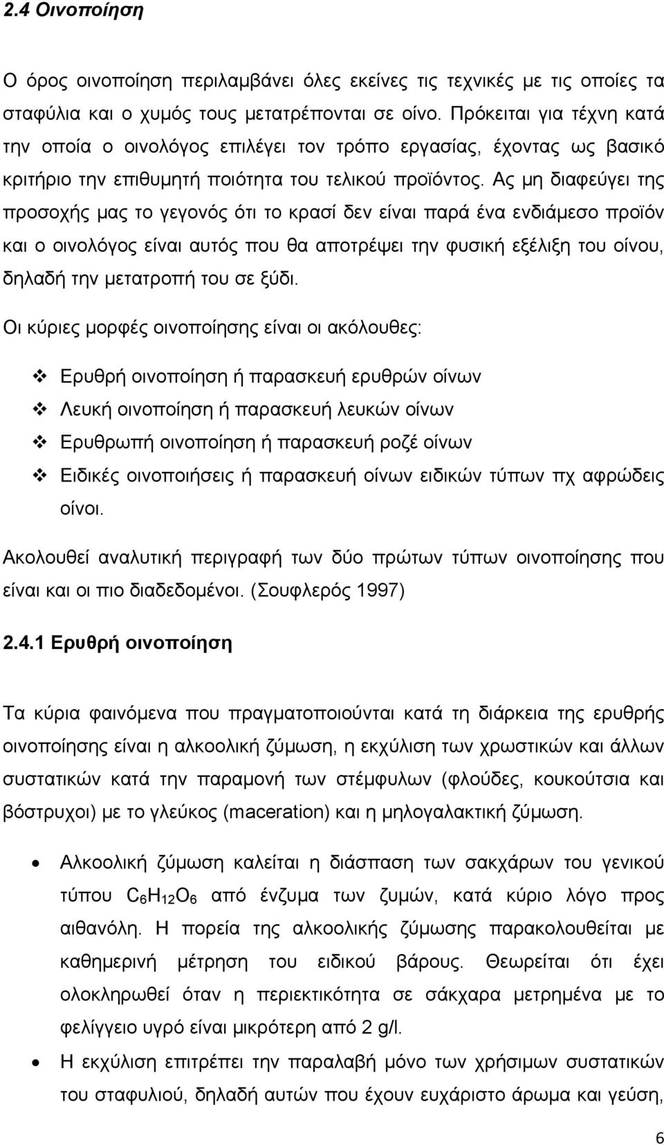 Ας μη διαφεύγει της προσοχής μας το γεγονός ότι το κρασί δεν είναι παρά ένα ενδιάμεσο προϊόν και ο οινολόγος είναι αυτός που θα αποτρέψει την φυσική εξέλιξη του οίνου, δηλαδή την μετατροπή του σε