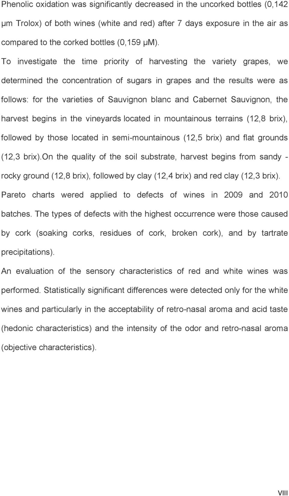 Cabernet Sauvignon, the harvest begins in the vineyards located in mountainous terrains (12,8 brix), followed by those located in semi-mountainous (12,5 brix) and flat grounds (12,3 brix).