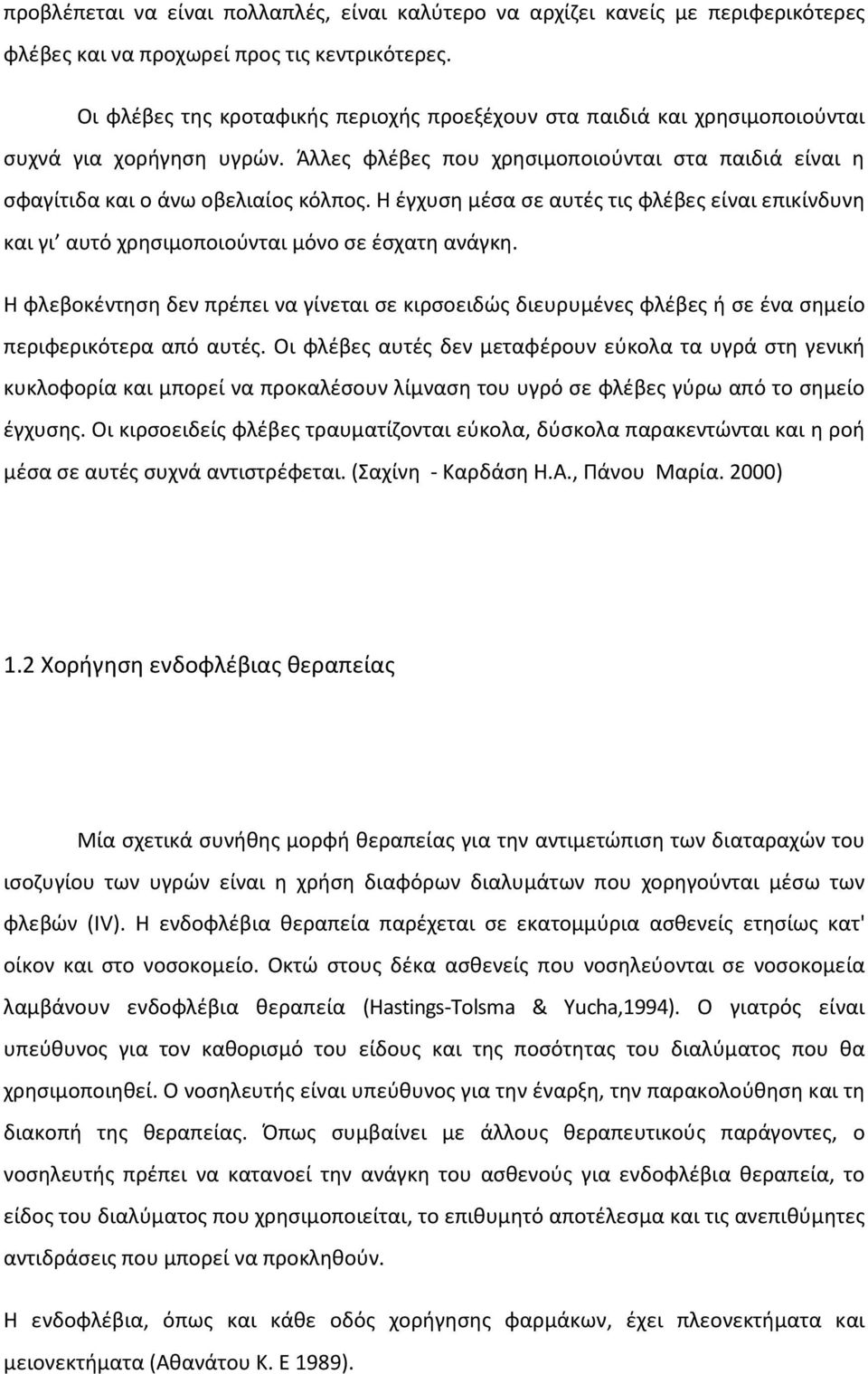 Η έγχυση μέσα σε αυτές τις φλέβες είναι επικίνδυνη και γι αυτό χρησιμοποιούνται μόνο σε έσχατη ανάγκη.