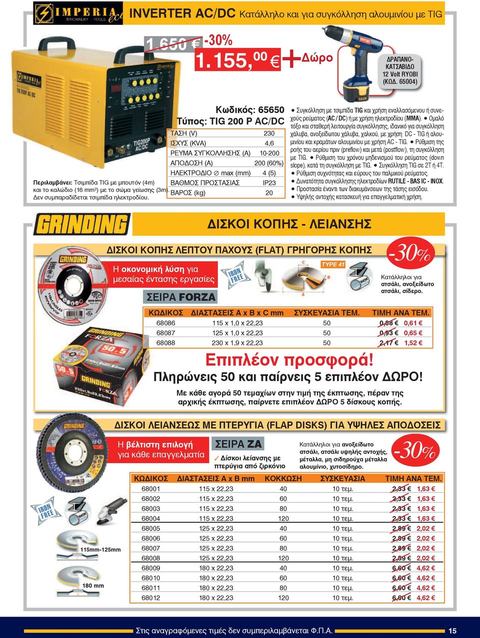 ÓÕÃÊÏËËÇÓÇÓ (A) 10-200 AΠΟΔΟΣΗ (Α) 200 (60%) ÇËÅÊÔÑOÄÉO max (mm) 4 (5) Περιλαμβάνει: Τσιμπίδα TIG με μπουτόν (4m) ÂÁÈÌOÓ ÐÑOÓÔÁÓÉÁÓ ΙΡ23 και το καλώδιο (16 mm²) με το σώμα γείωσης (3m).