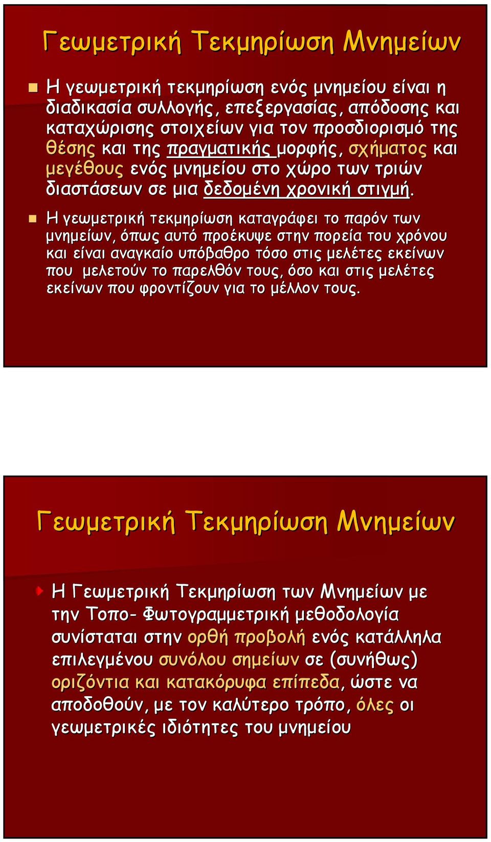 Η γεωμετρική τεκμηρίωση καταγράφει το παρόν των μνημείων, όπως αυτό προέκυψε στην πορεία του χρόνου και είναι αναγκαίο υπόβαθρο τόσο στις μελέτες εκείνων που μελετούν το παρελθόν τους, όσο και στις