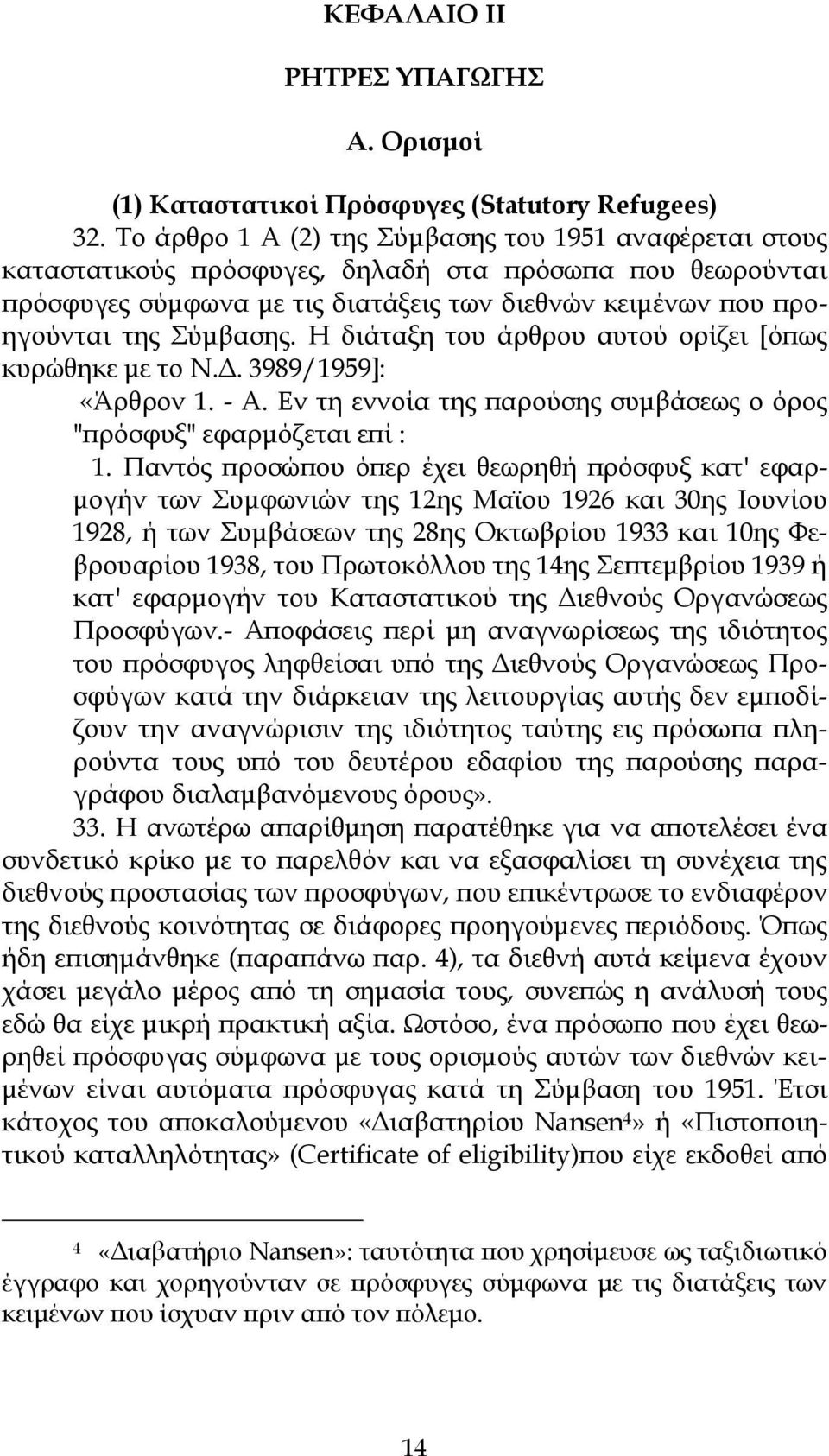 Η διάταξη του άρθρου αυτού ορίζει [όπως κυρώθηκε με το Ν.Δ. 3989/1959]: «Άρθρον 1. - Α. Εν τη εννοία της παρούσης συμβάσεως ο όρος "πρόσφυξ" εφαρμόζεται επί : 1.