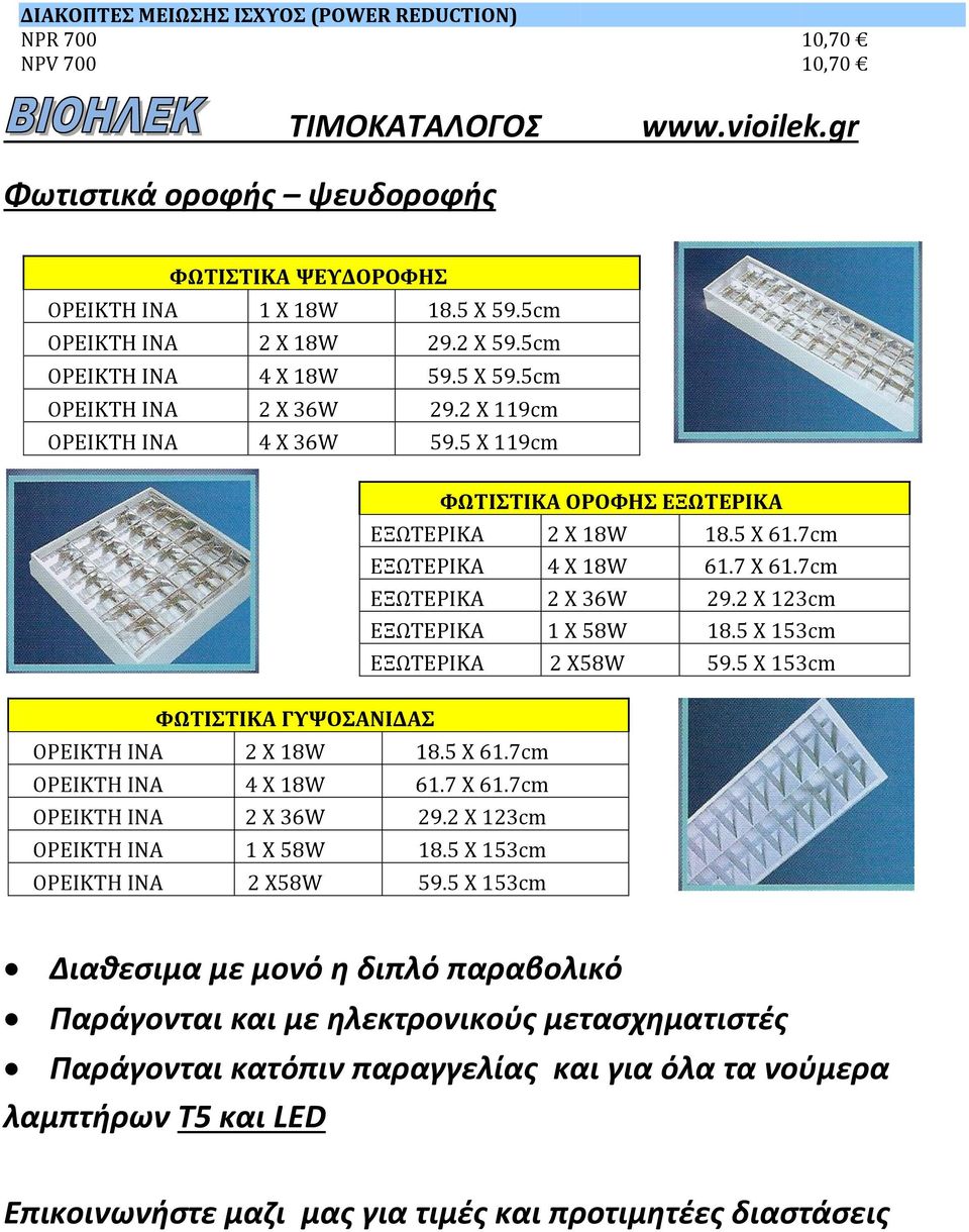 7cm ΕΞΩΤΕΡΙΚΑ 4 X 18W 61.7 X 61.7cm ΕΞΩΤΕΡΙΚΑ 2 X 36W 29.2 X 123cm ΕΞΩΤΕΡΙΚΑ 1 Χ 58W 18.5 X 153cm ΕΞΩΤΕΡΙΚΑ 2 X58W 59.5 X 153cm ΦΩΤΙΣΤΙΚΑ ΓΥΨΟΣΑΝΙΔΑΣ ΟΡΕΙΚΤΗ ΙΝΑ 2 Χ 18W 18.5 X 61.