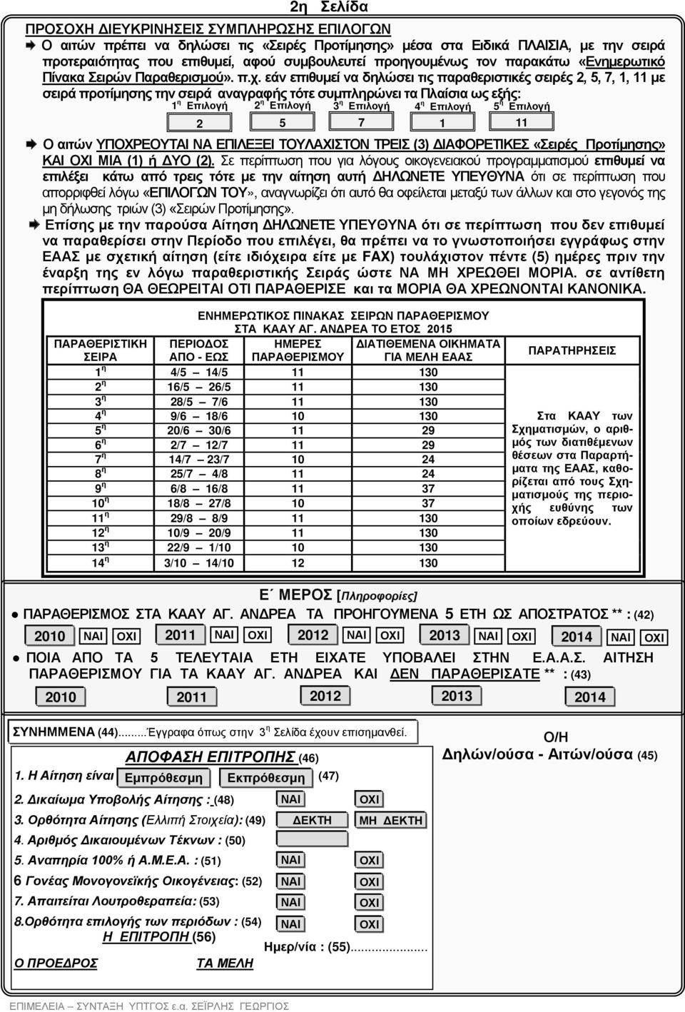 εάν επιθυμεί να δηλώσει τις παραθεριστικές σειρές 2, 5, 7, 1, 11 με σειρά προτίμησης την σειρά αναγραφής τότε συμπληρώνει τα Πλαίσια ως εξής: 1 η Επιλογή 2 η Επιλογή 3 η Επιλογή 4 η Επιλογή 5 η