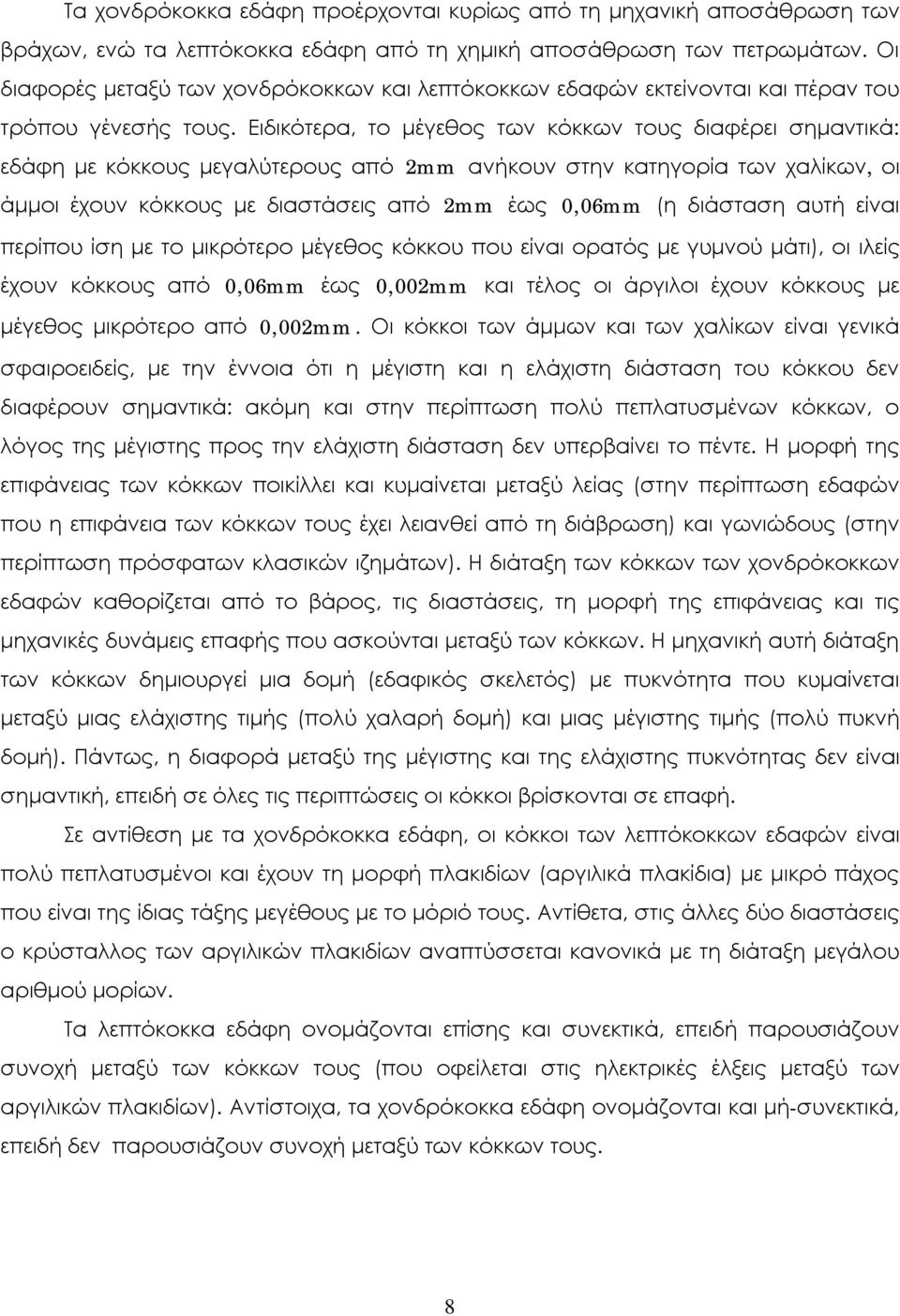 Ειδικότερα, το μέγεθος των κόκκων τους διαφέρει σημαντικά: εδάφη με κόκκους μεγαλύτερους από mm ανήκουν στην κατηγορία των χαλίκων, οι άμμοι έχουν κόκκους με διαστάσεις από mm έως,mm (η διάσταση αυτή