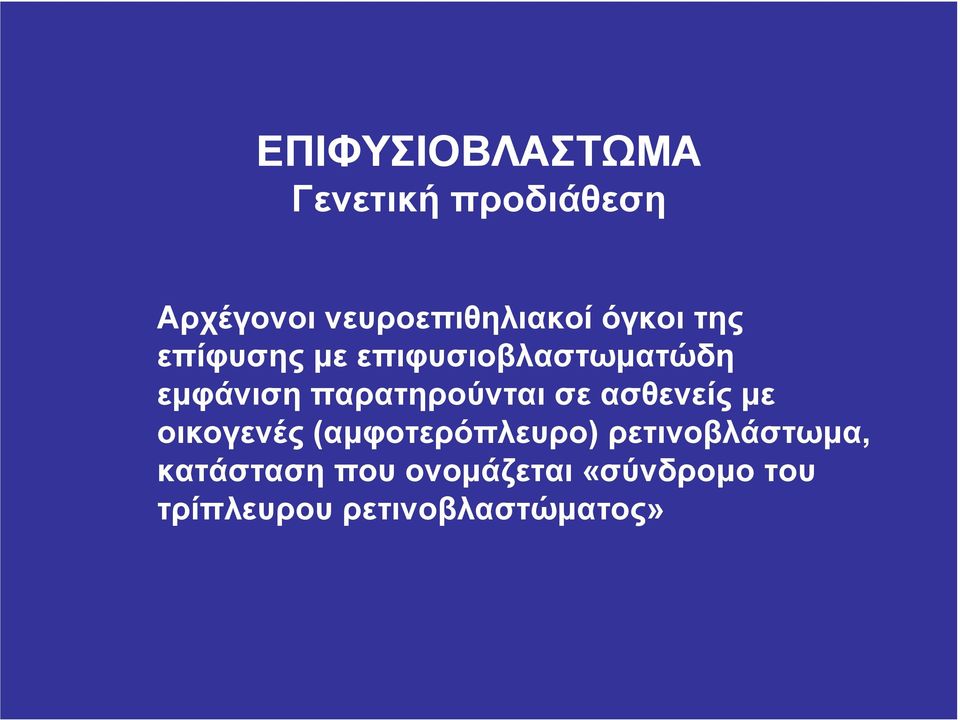 παρατηρούνται σε ασθενείς µε οικογενές (αµφοτερόπλευρο)